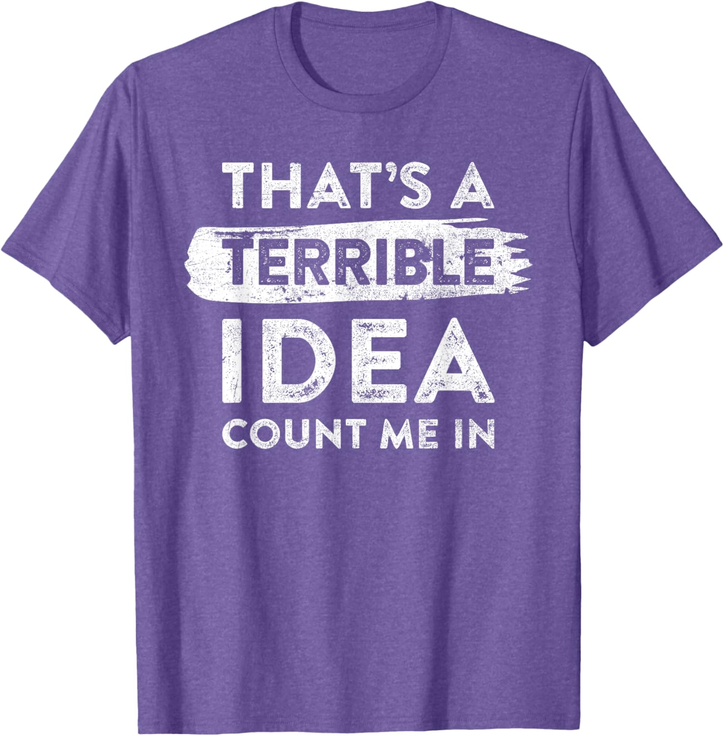 Funny That's A Terrible Idea Count Me In T-Shirt for Dry Humor Lovers - 14