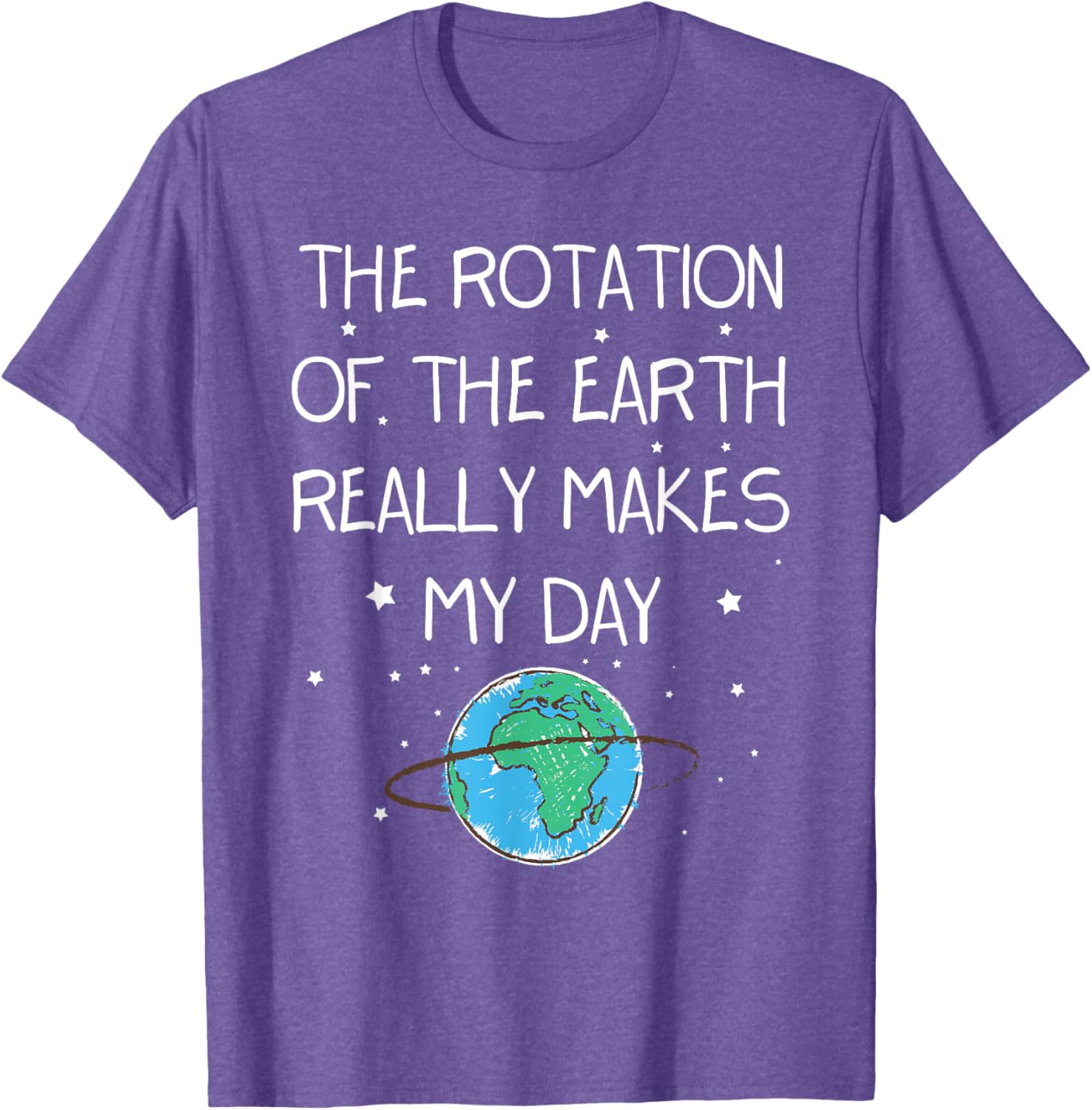 Earth Day T-Shirt - The Rotation Of The Earth Makes My Day Fun Tee - 14