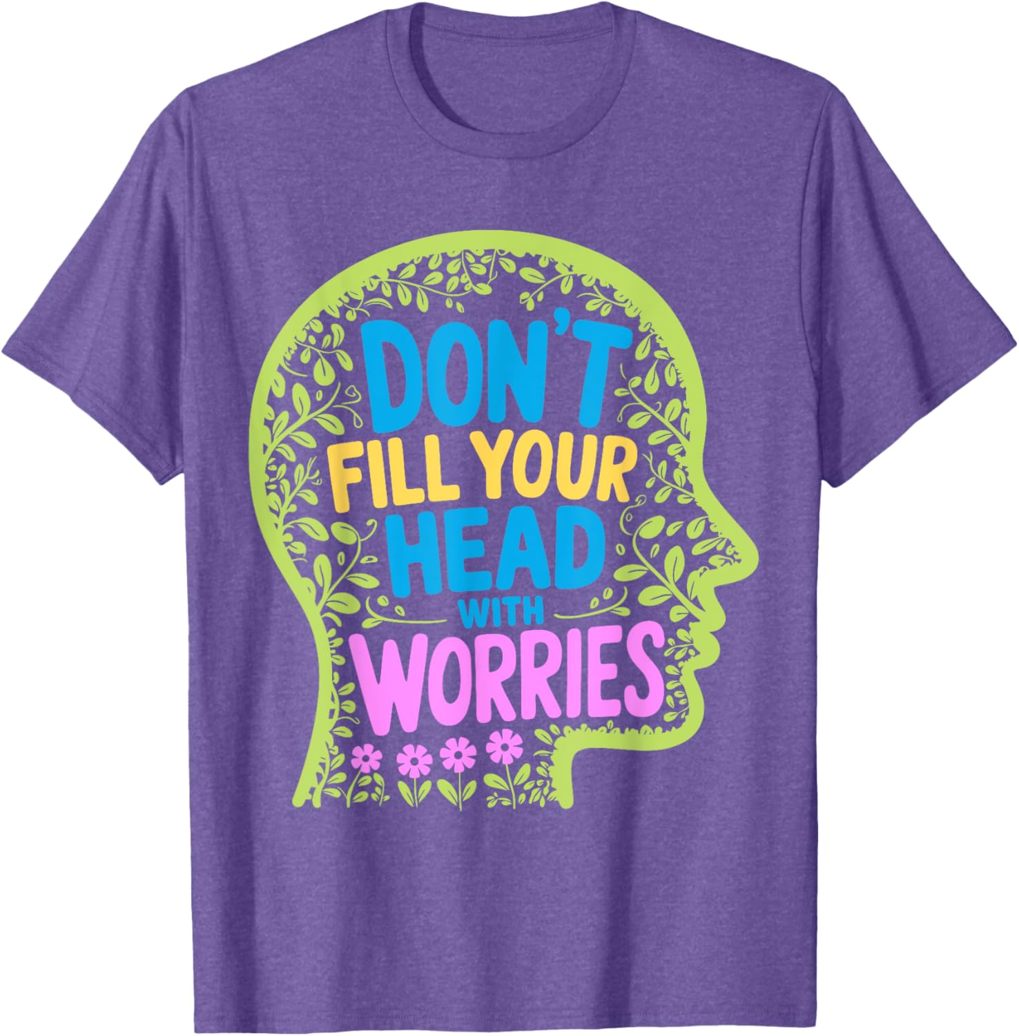 Inspirational Don't Fill Your Head With Worries Anxiety T-Shirt - 19