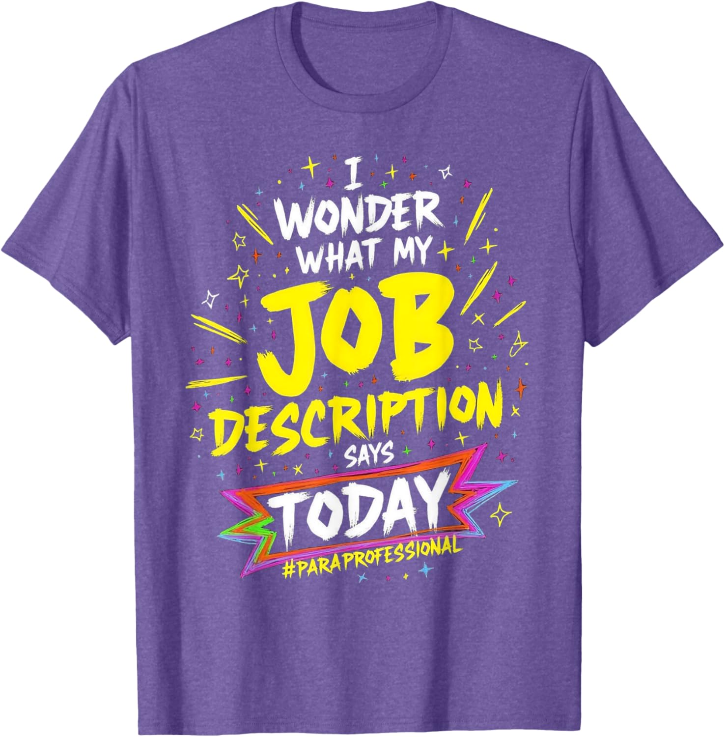 Funny Paraprofessional T-Shirt: Wonder My Job Description Says Today - 17
