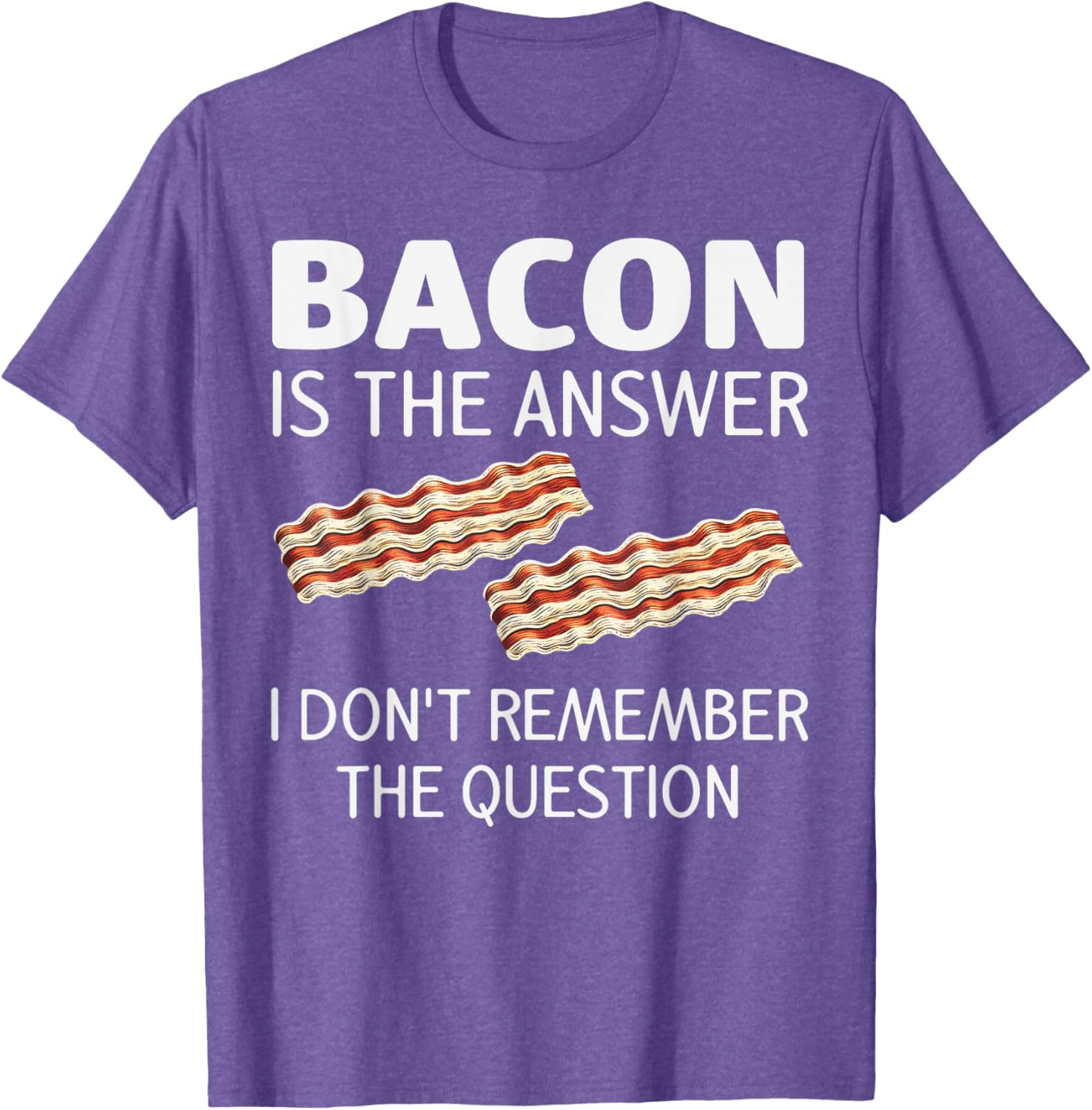 Funny Bacon Is The Answer Foodie T-Shirt for Fun Food Lovers - 16