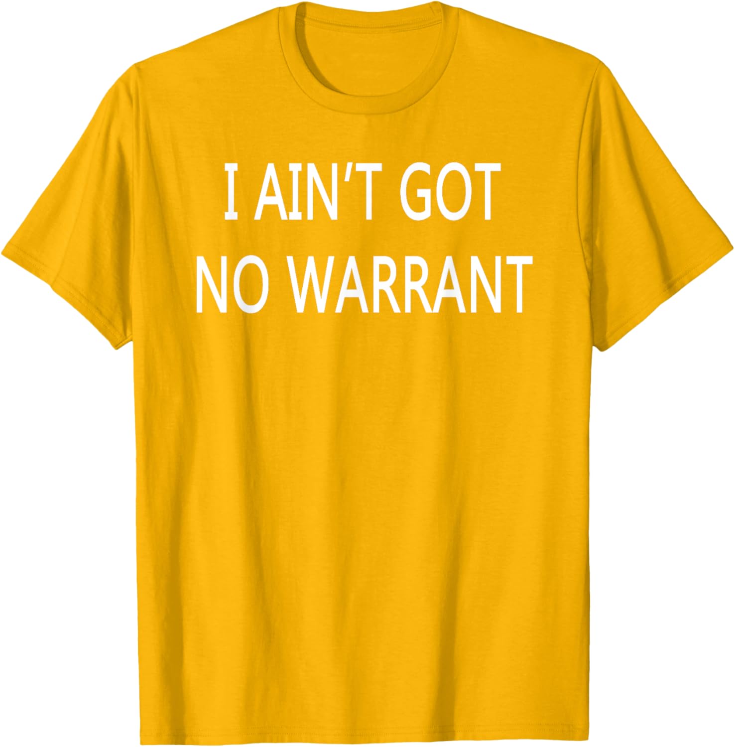 I Ain't Got No Warrant T-Shirt for Casual Style and Fun Outfit - 7