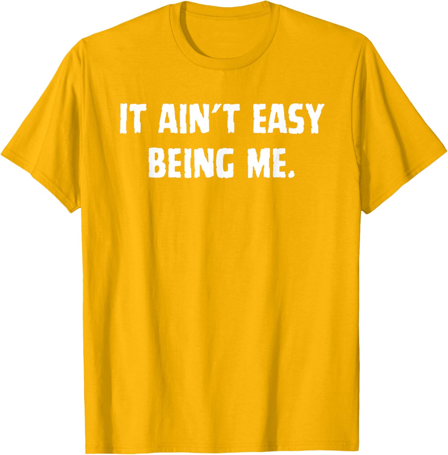 Funny It Ain't Easy Being Me T-Shirt for Men and Women – Casual Wear - 15