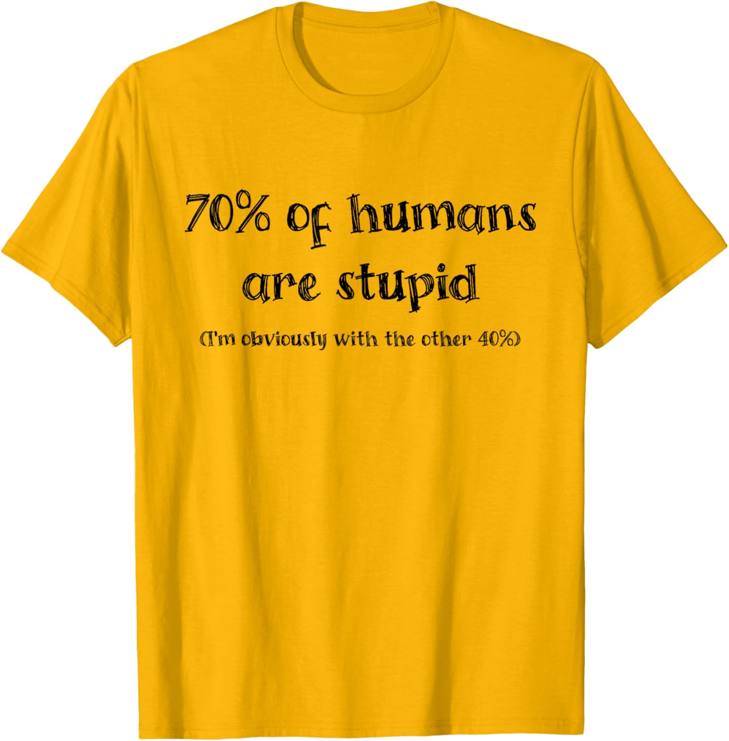 Funny 70 Percent of Humans Are Stupid I'm With the 40% T-Shirt - 10