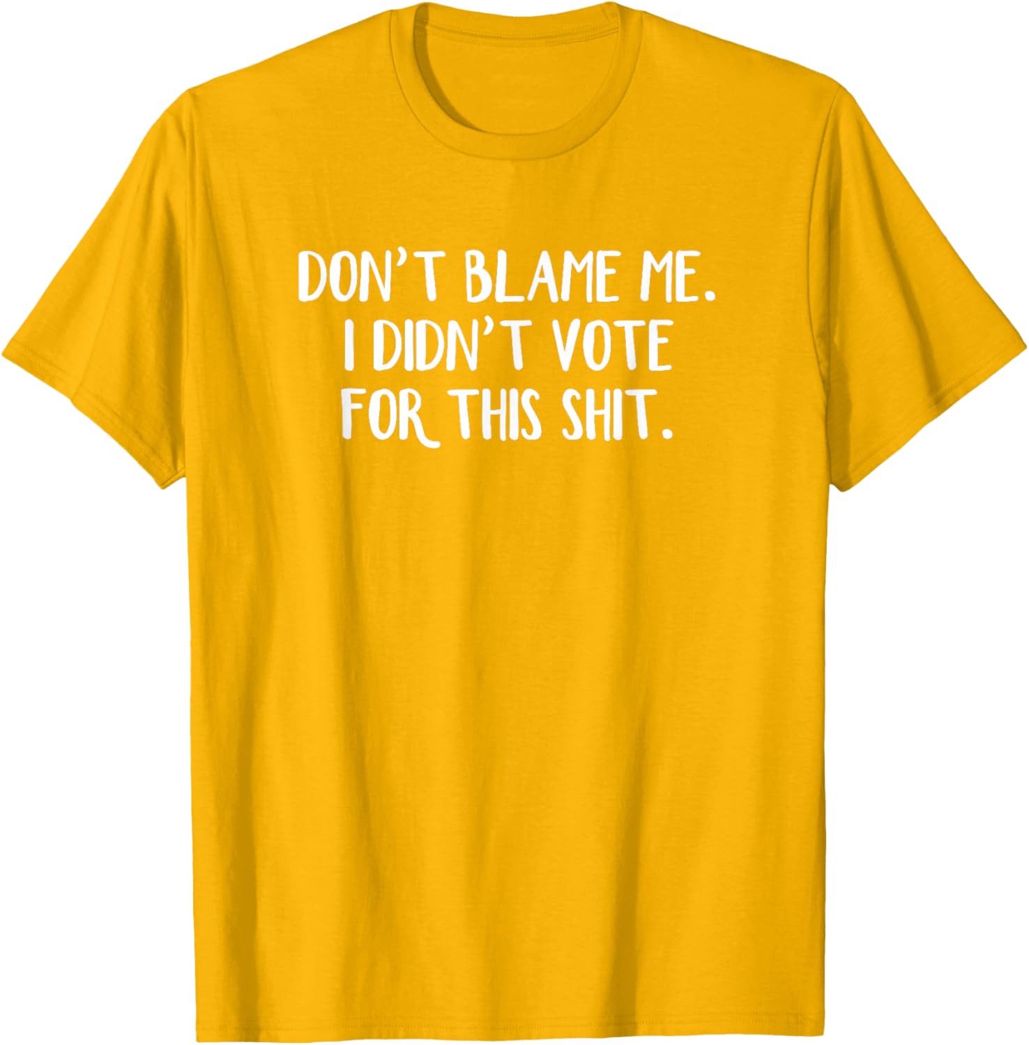 Funny Political T-Shirt Don't Blame Me I Didn't Vote For This Apparel - 18