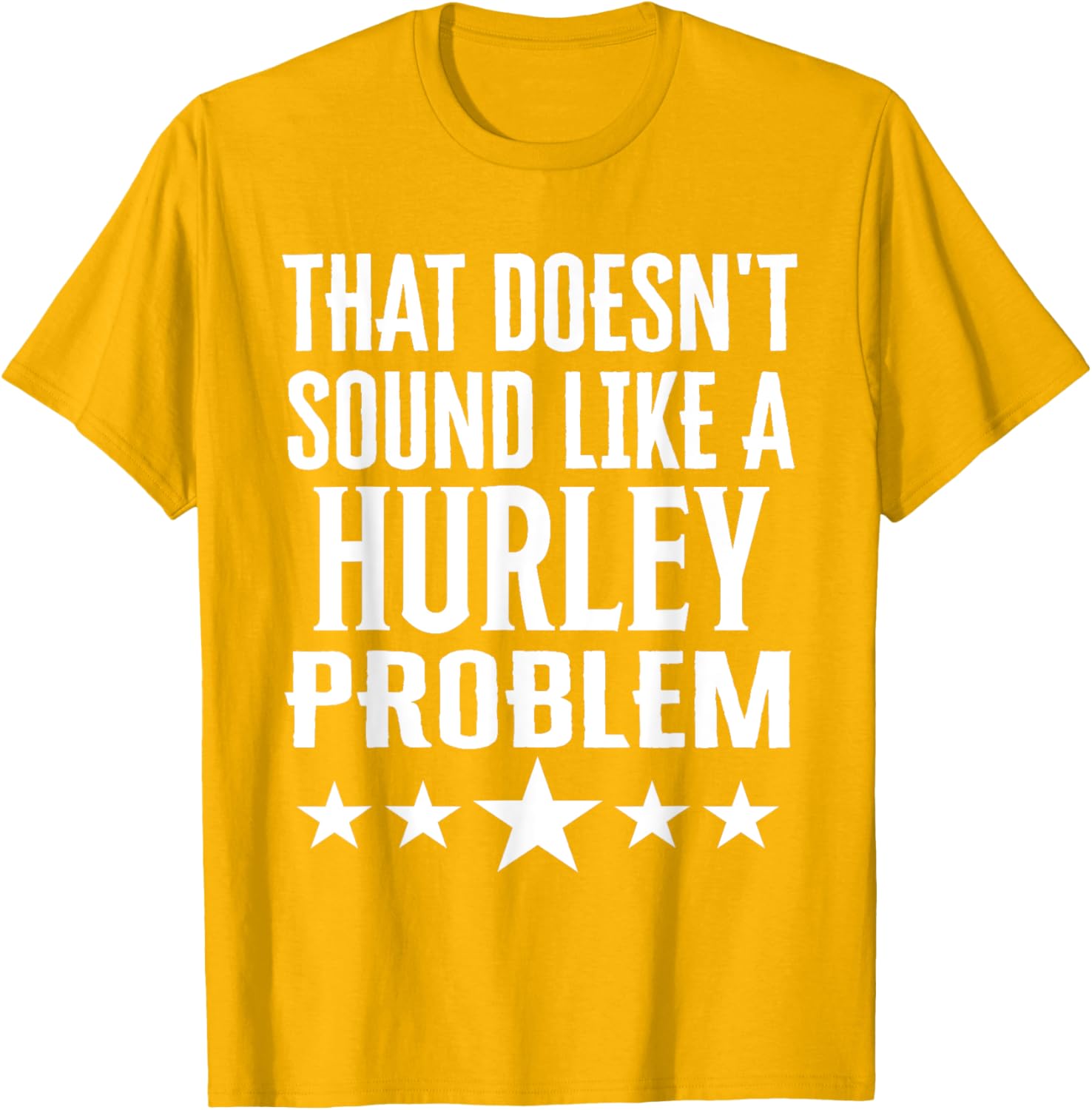 Creative 'That Doesn't Sound Like A Hurley Problem' T-Shirt for Fun Style - 6