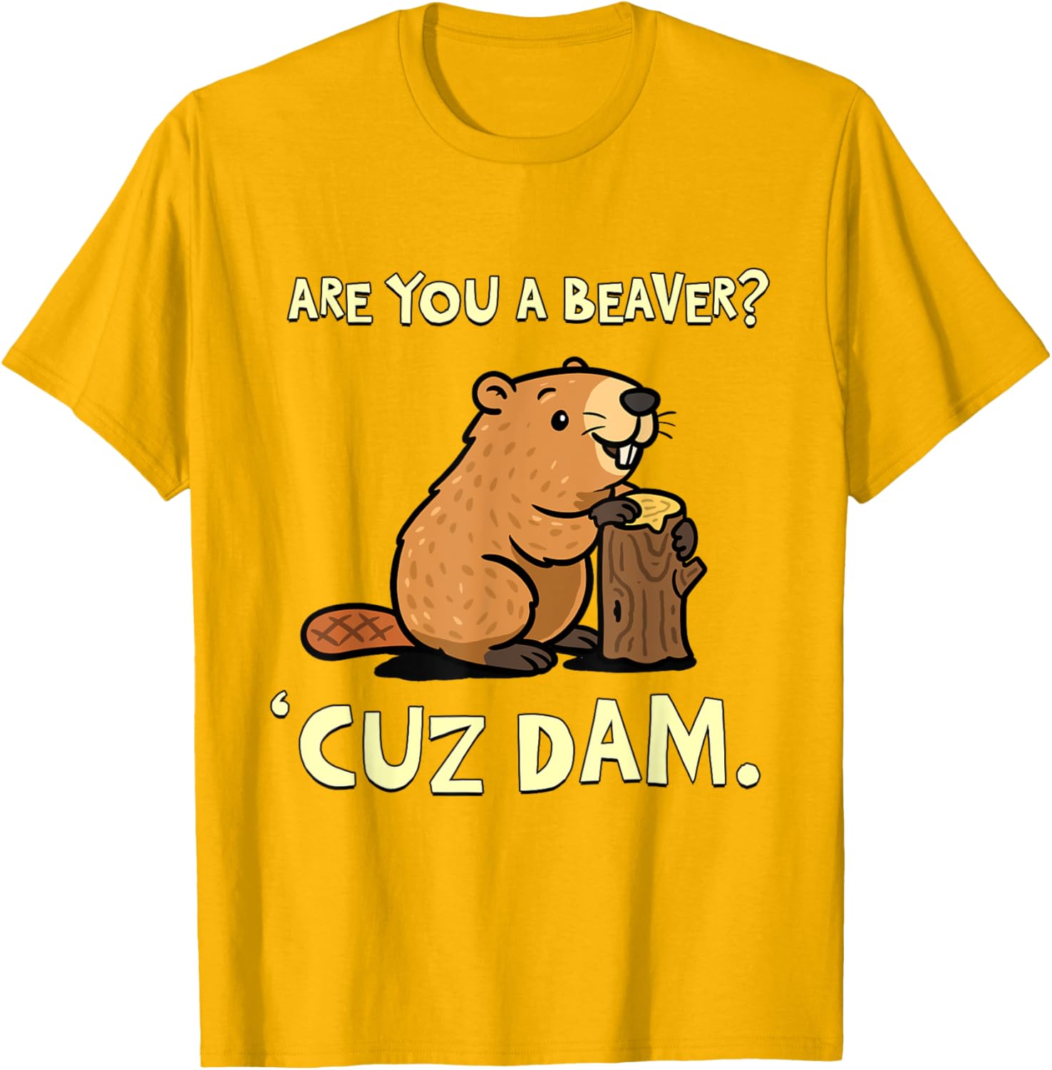 Funny Beaver Pun T-Shirt - Are You a Beaver Cuz Dam Humor Tee - 27