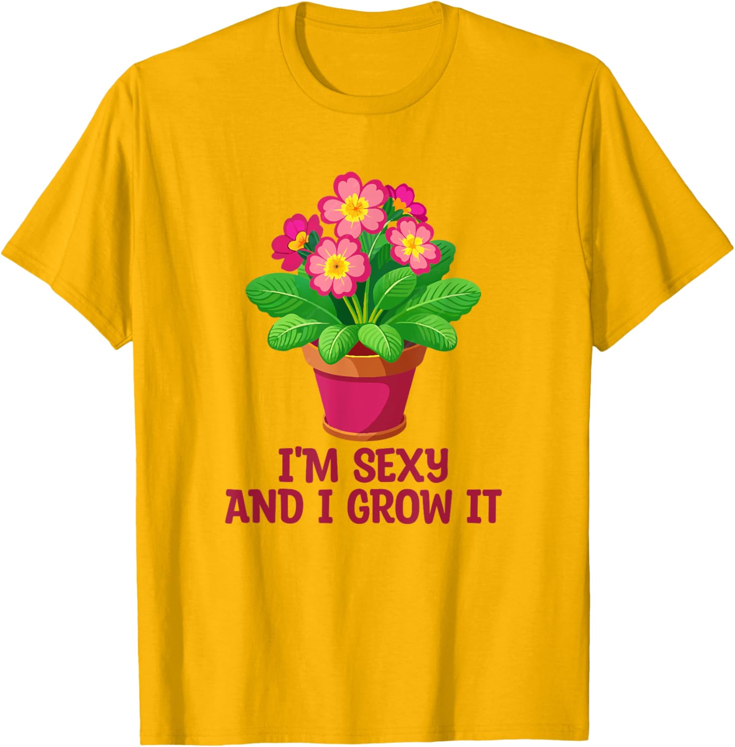 I'm Sexy and I Grow It Gardening Houseplant T-Shirt for Plant Lovers - 10