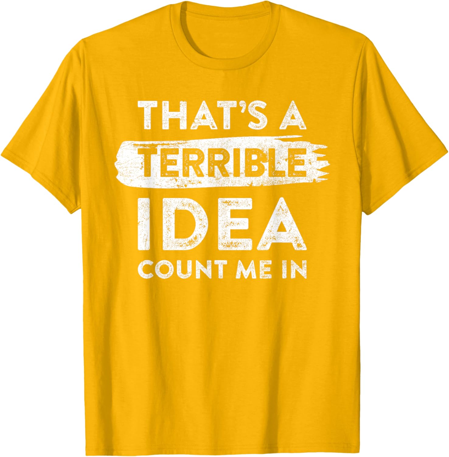 Funny That's A Terrible Idea Count Me In T-Shirt for Dry Humor Lovers - 2