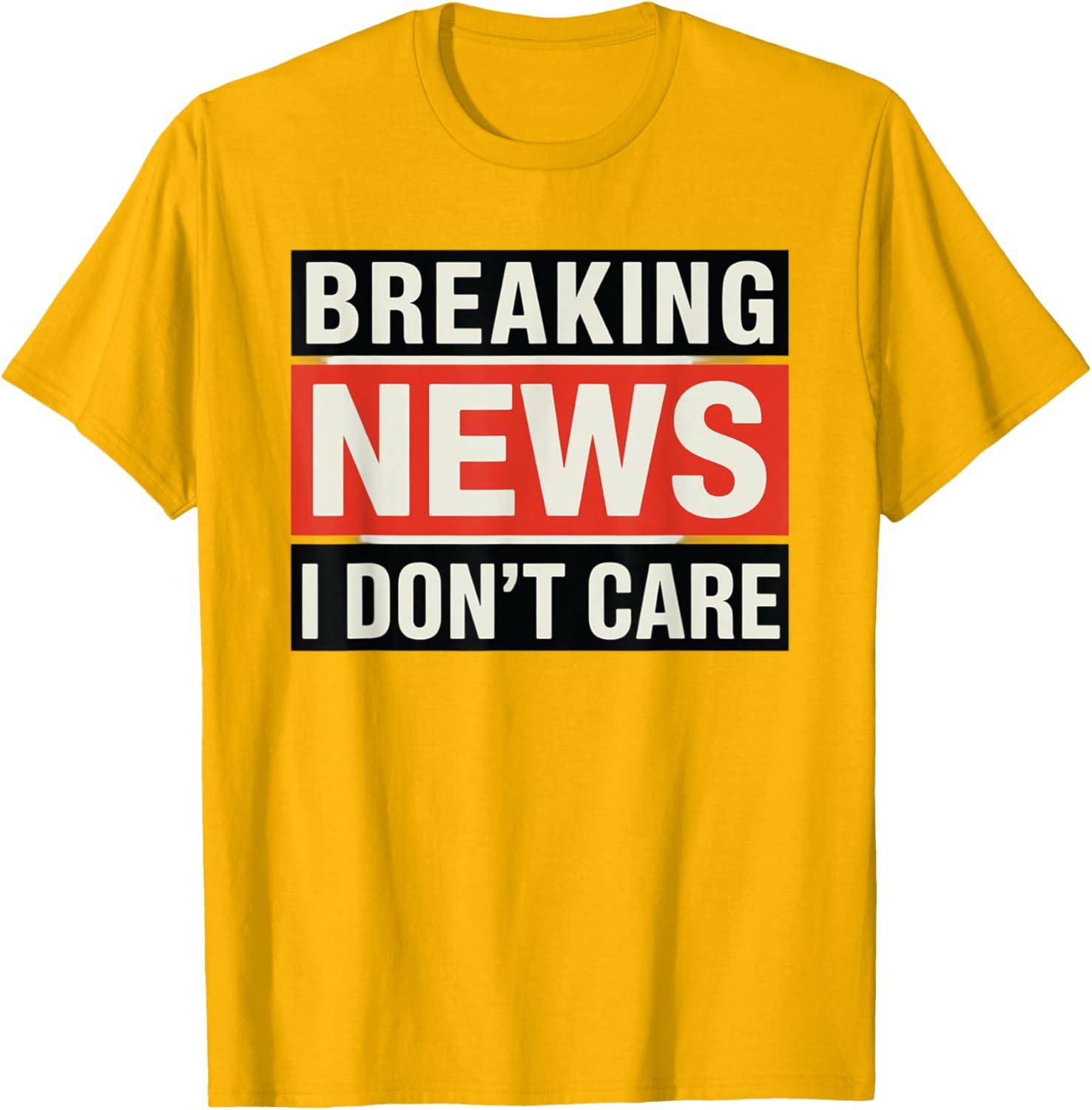 Funny Breaking News I Don't Care Sarcastic T-Shirt for Humor Lovers - 26