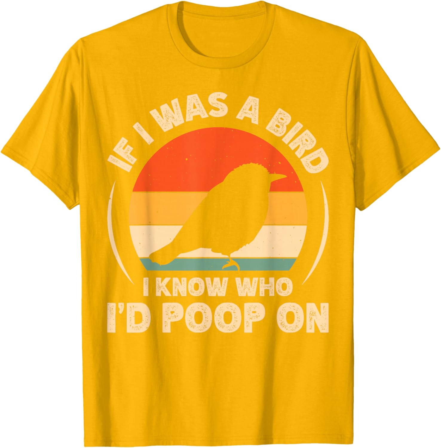 Funny If I Was A Bird I'd Poop On T-Shirt for Bird Lovers and Humor Fans - 16