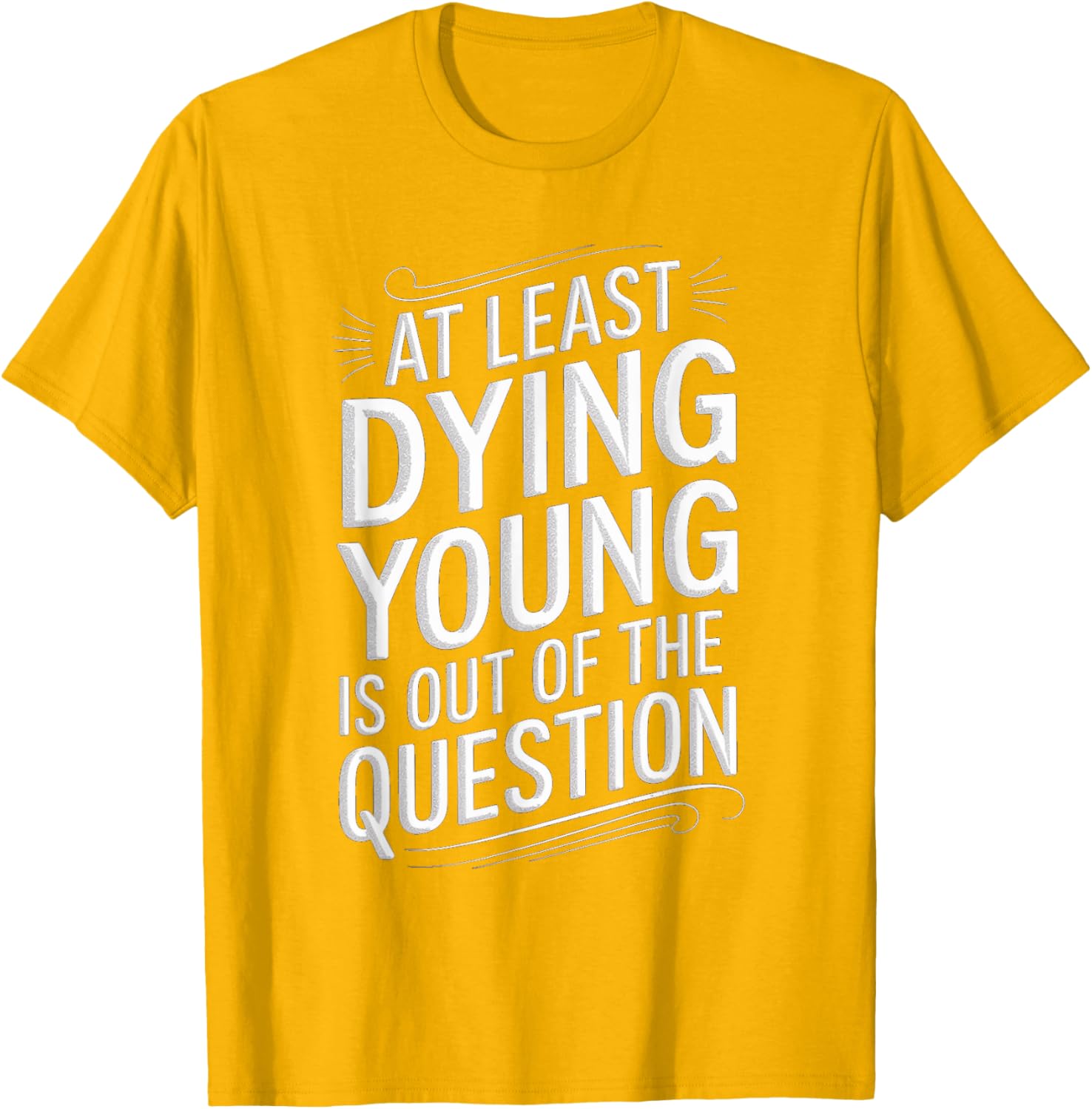 Humorous Dying Young T-Shirt for Men and Women - Fun Casual Wear - 28