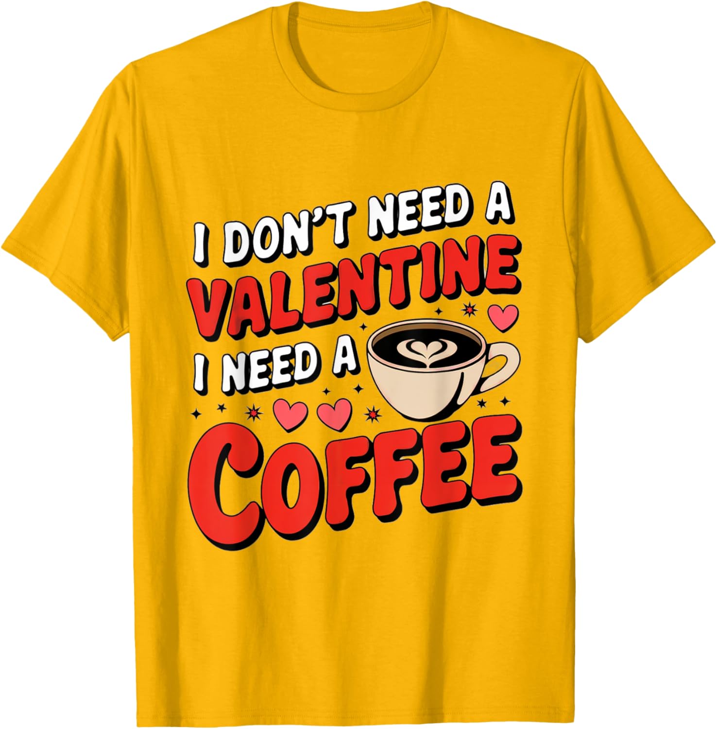 Funny I Don't Need A Valentine I Need Coffee T-Shirt for Valentine's Day - 15