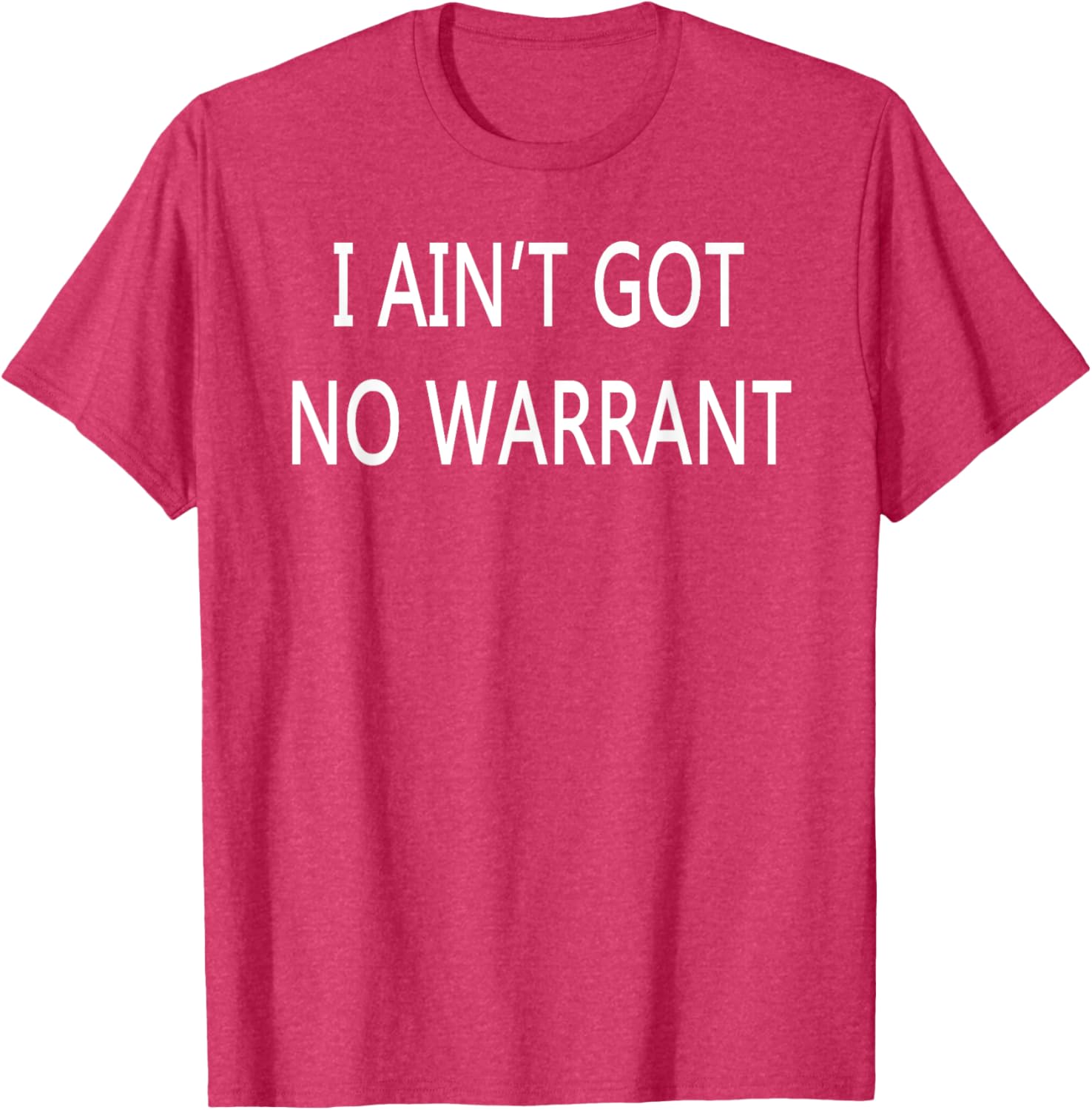 I Ain't Got No Warrant T-Shirt for Casual Style and Fun Outfit - 11
