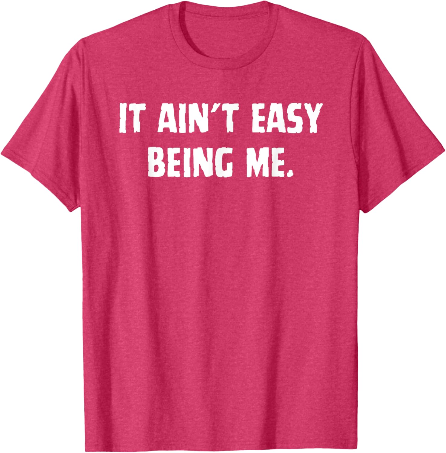 Funny It Ain't Easy Being Me T-Shirt for Men and Women – Casual Wear - 19