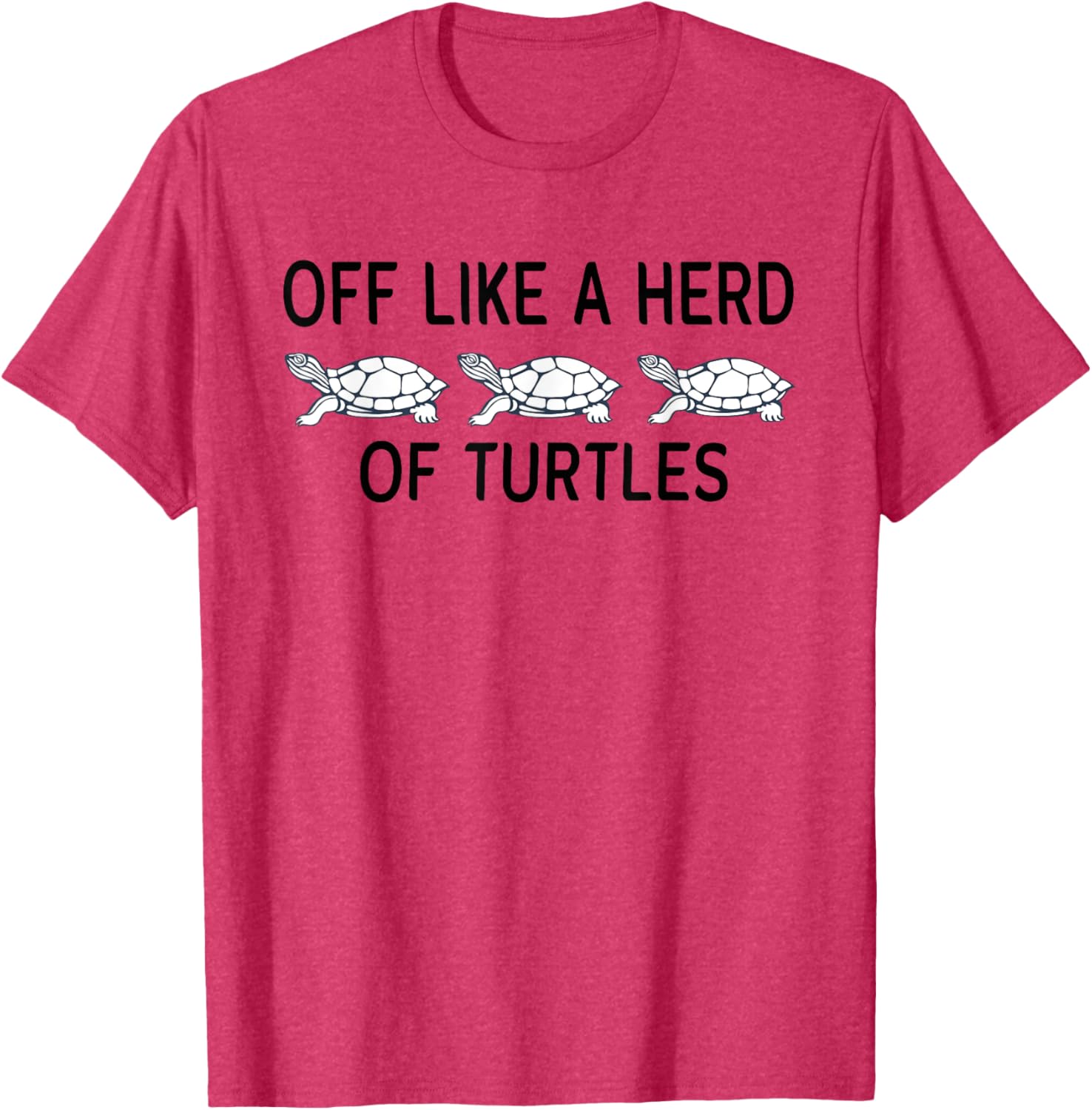 Funny Off Like A Herd Of Turtles T-Shirt - Unique Humor Apparel - 12