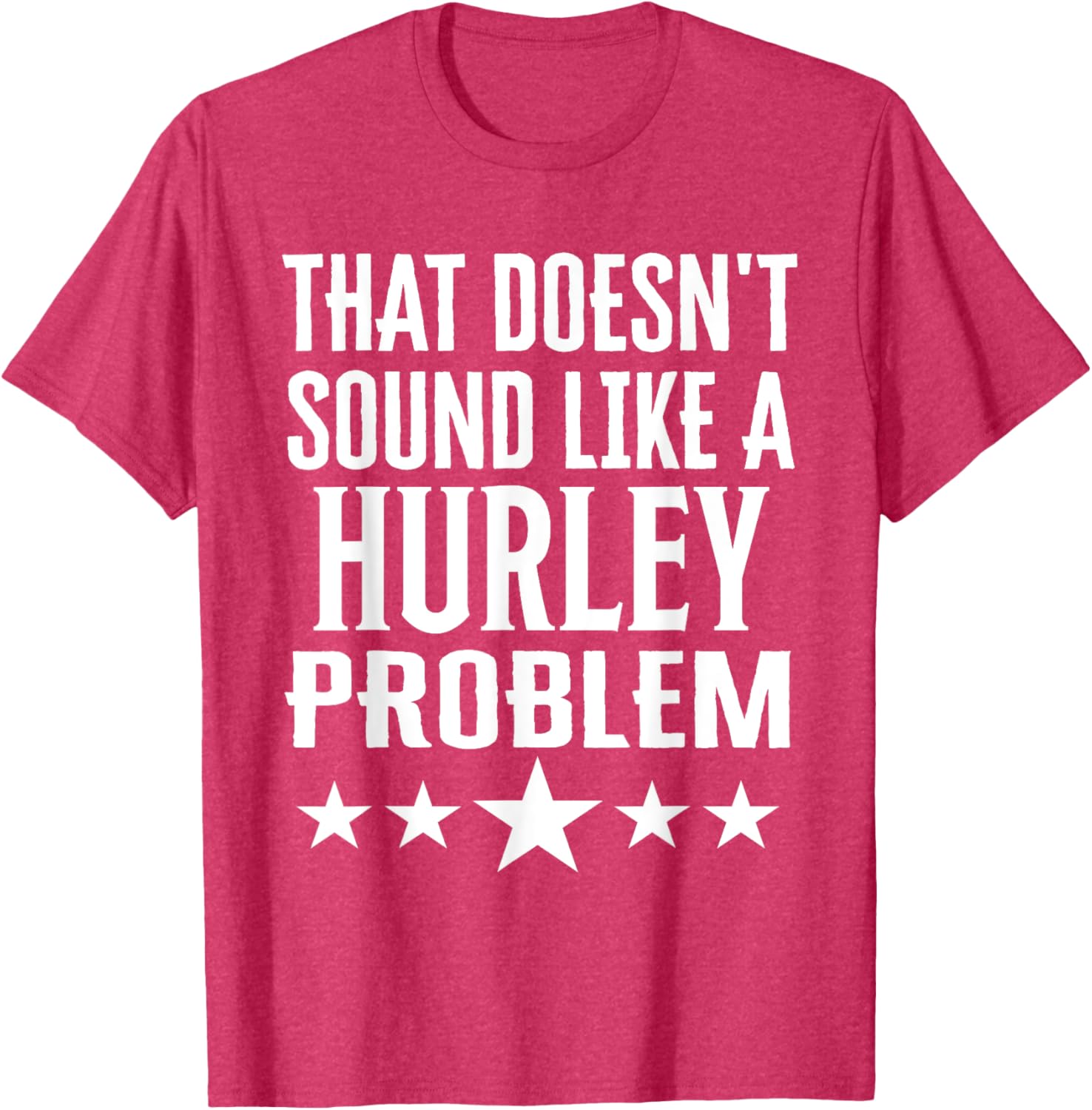 Creative 'That Doesn't Sound Like A Hurley Problem' T-Shirt for Fun Style - 16