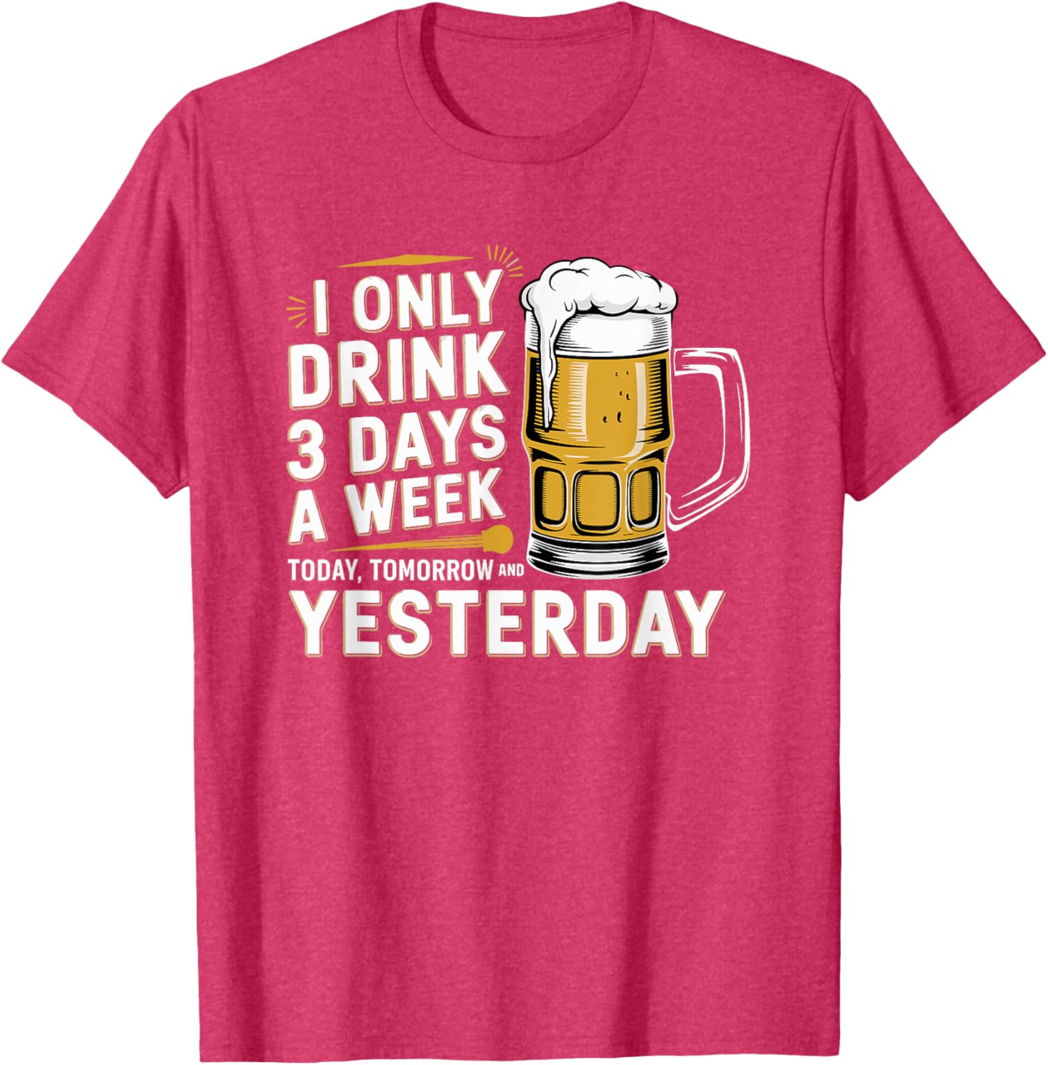 I Only Drink Beer 3 Days a Week Fun Alcohol Drinking T-Shirt - 15