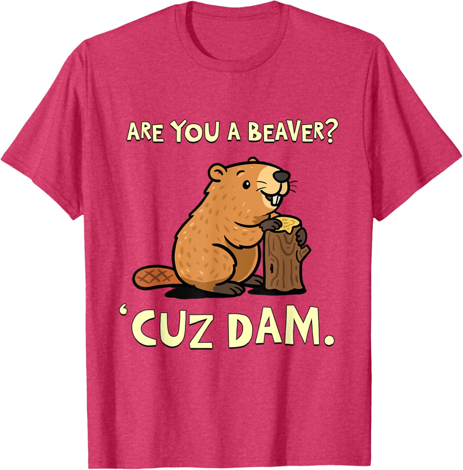 Funny Beaver Pun T-Shirt - Are You a Beaver Cuz Dam Humor Tee - 9