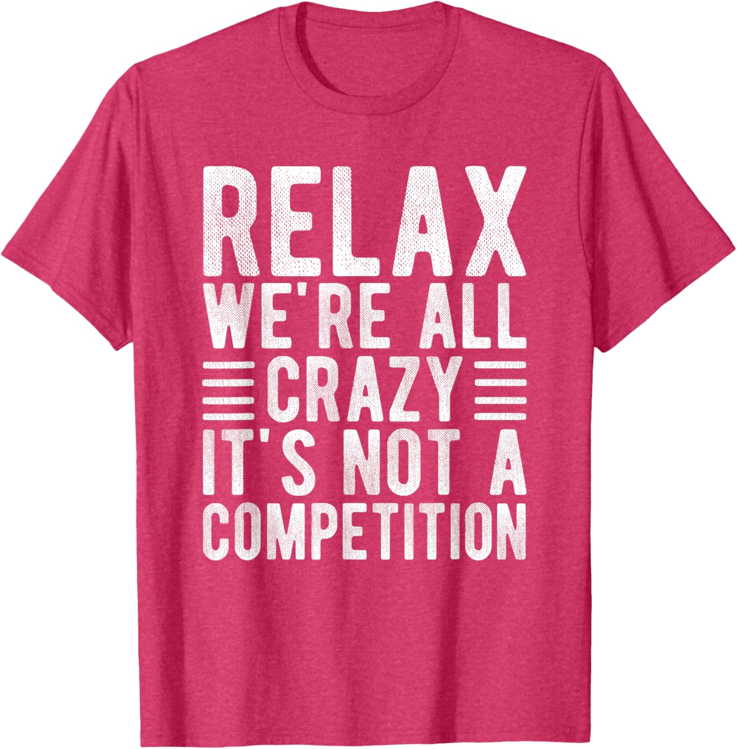 Relax We're All Crazy It's Not a Competition Funny T-Shirt for Everyone - 14