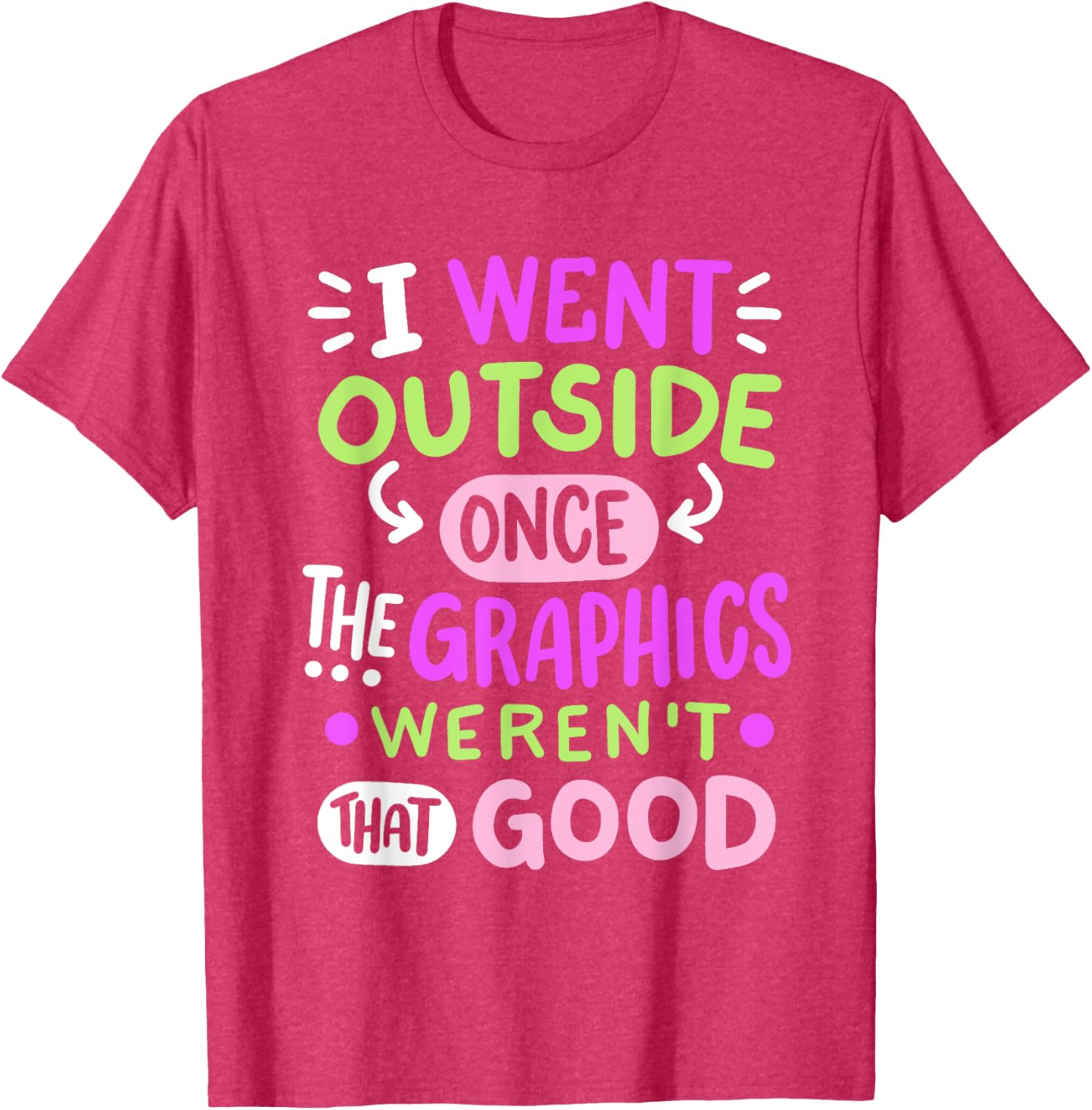 Funny Gamer T-Shirt I Went Outside Once Graphics Weren't That Good - 16