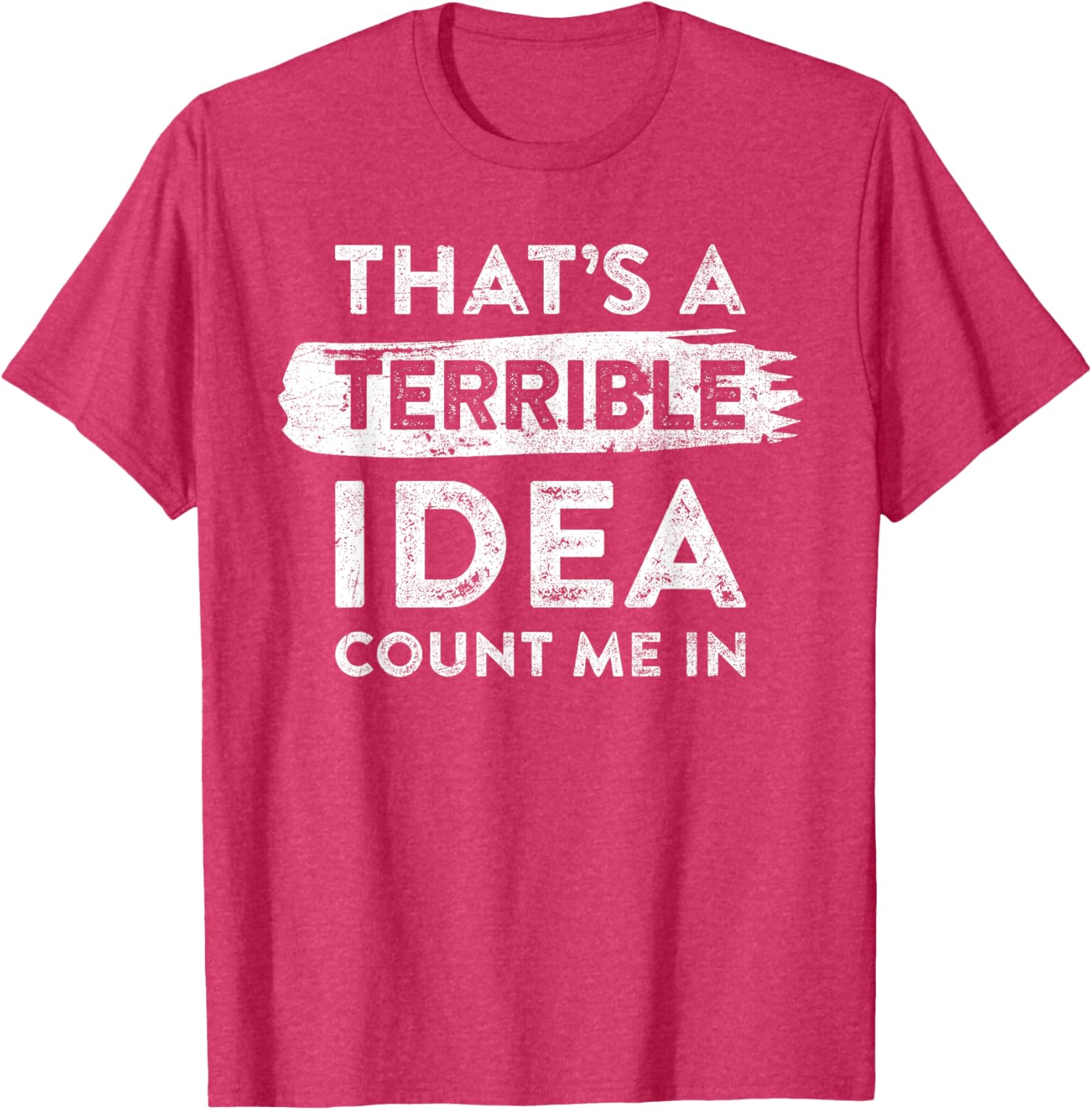 Funny That's A Terrible Idea Count Me In T-Shirt for Dry Humor Lovers - 11