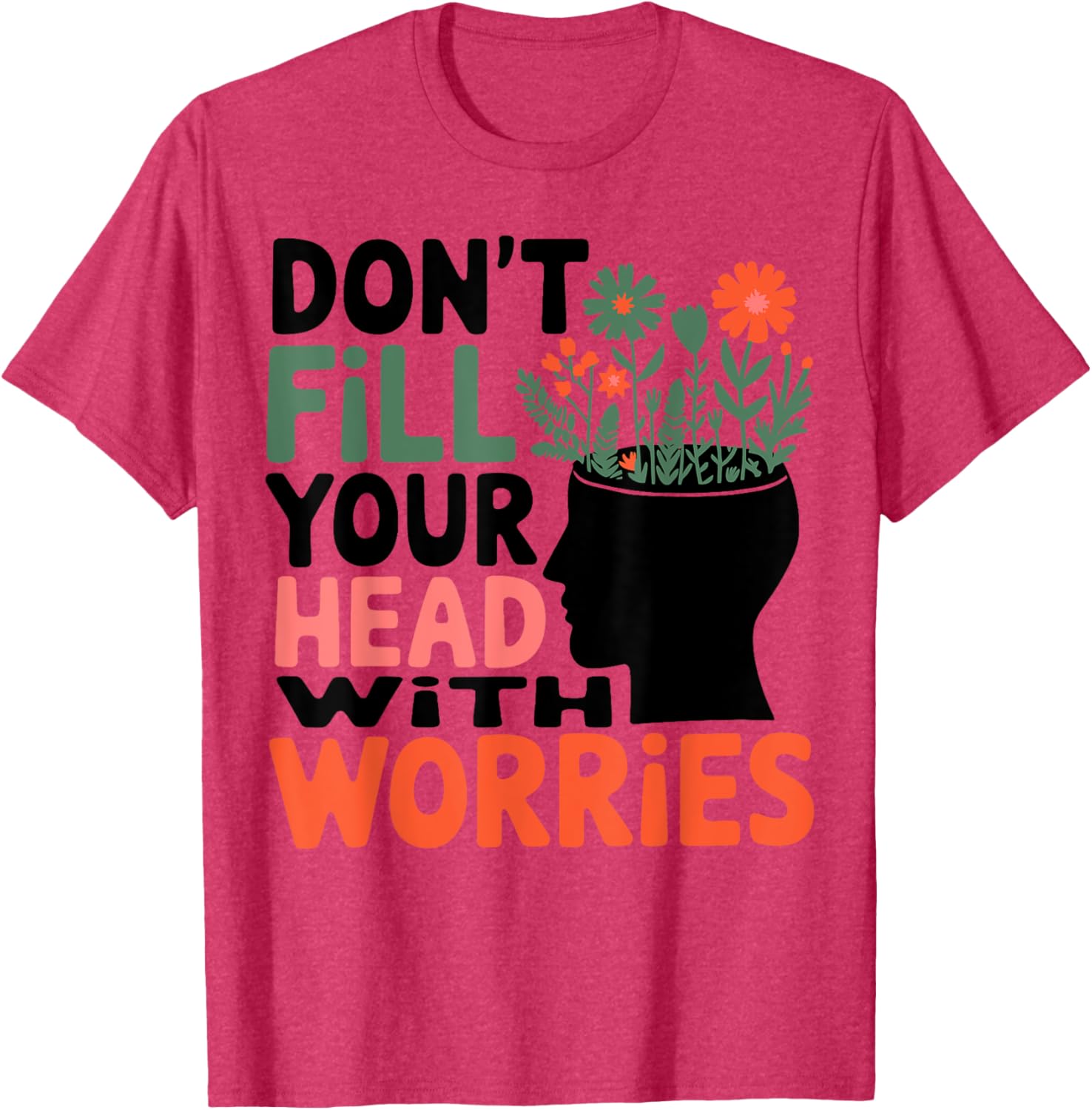 Positive Message T-Shirt: Don't Fill Your Head With Worries and Anxiety - 3