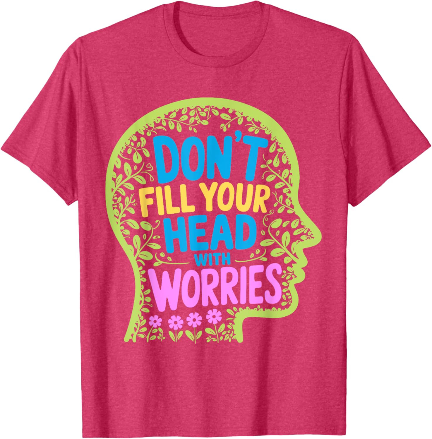 Inspirational Don't Fill Your Head With Worries Anxiety T-Shirt - 10