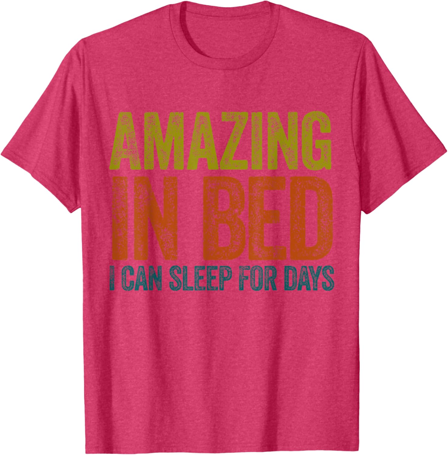 Funny Adult Humor T-Shirt Amazing in Bed I Can Sleep for Days - 20