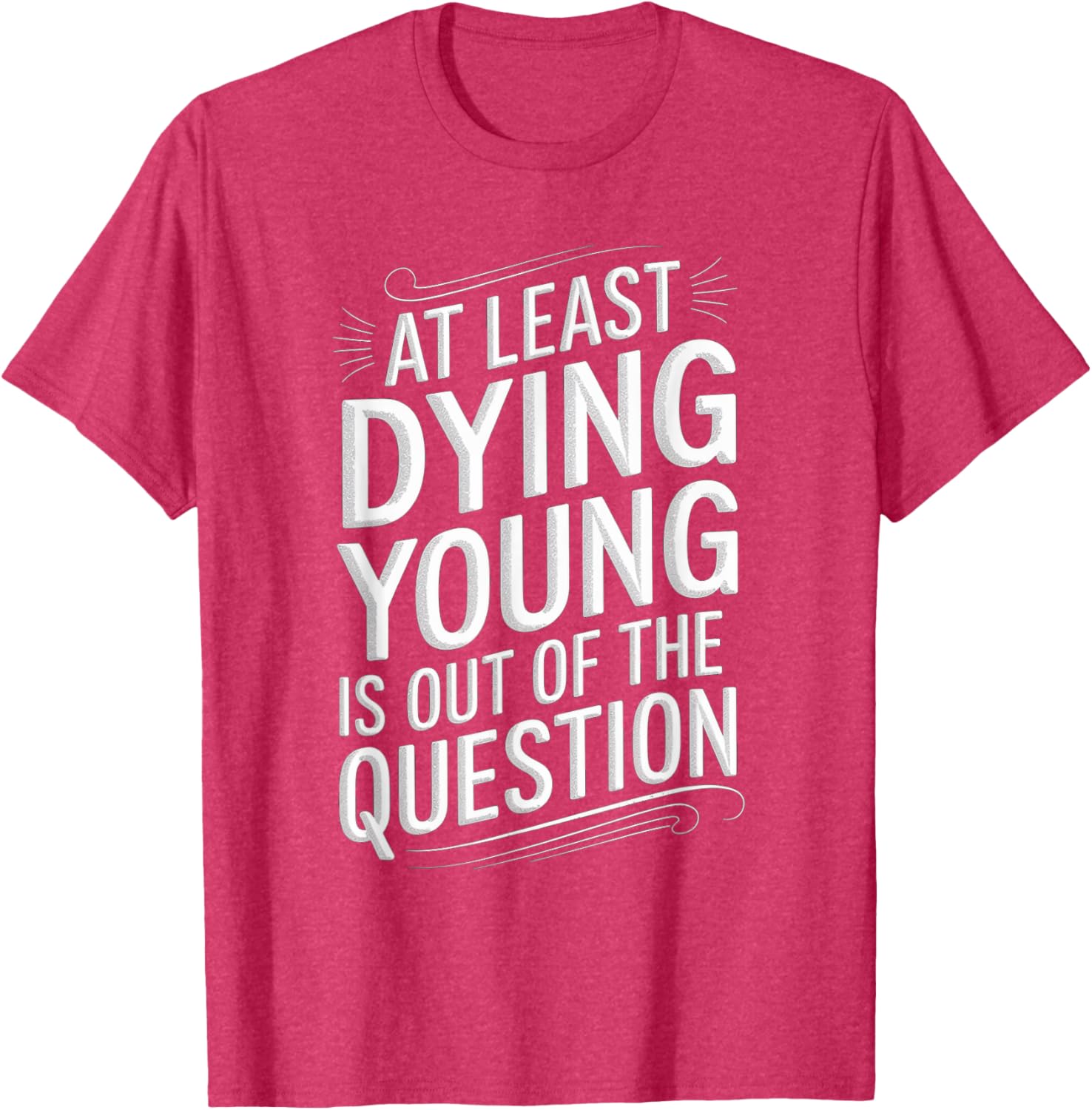 Humorous Dying Young T-Shirt for Men and Women - Fun Casual Wear - 15