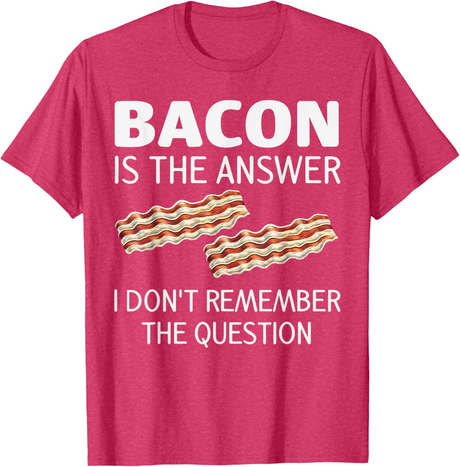 Funny Bacon Is The Answer Foodie T-Shirt for Fun Food Lovers - 11