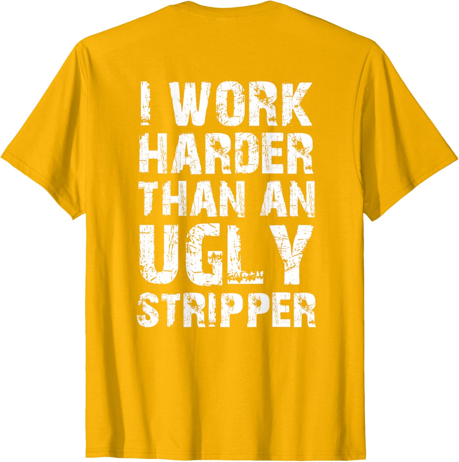 Funny Graphic T-Shirt I Work Harder than an Ugly Stripper Back Design - 11