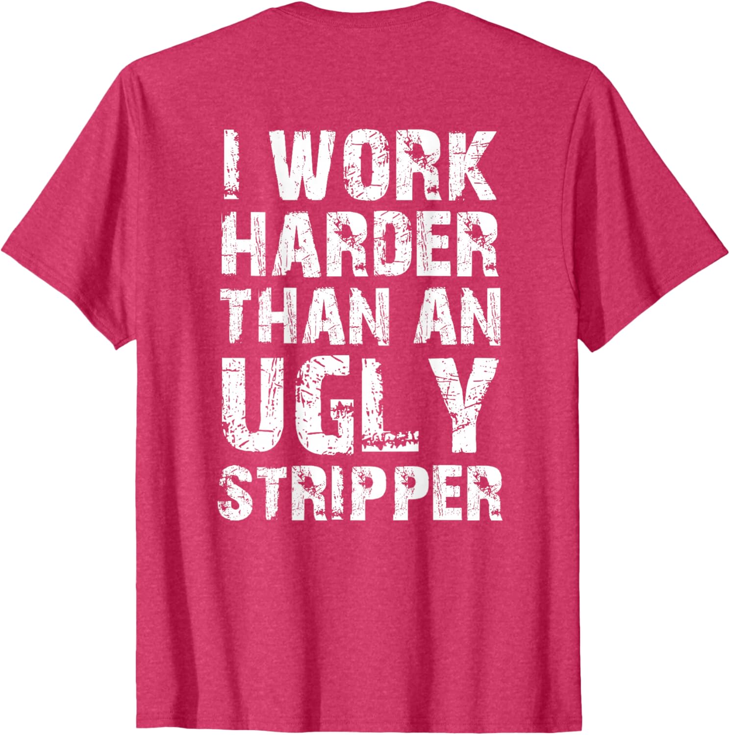 Funny Graphic T-Shirt I Work Harder than an Ugly Stripper Back Design - 6