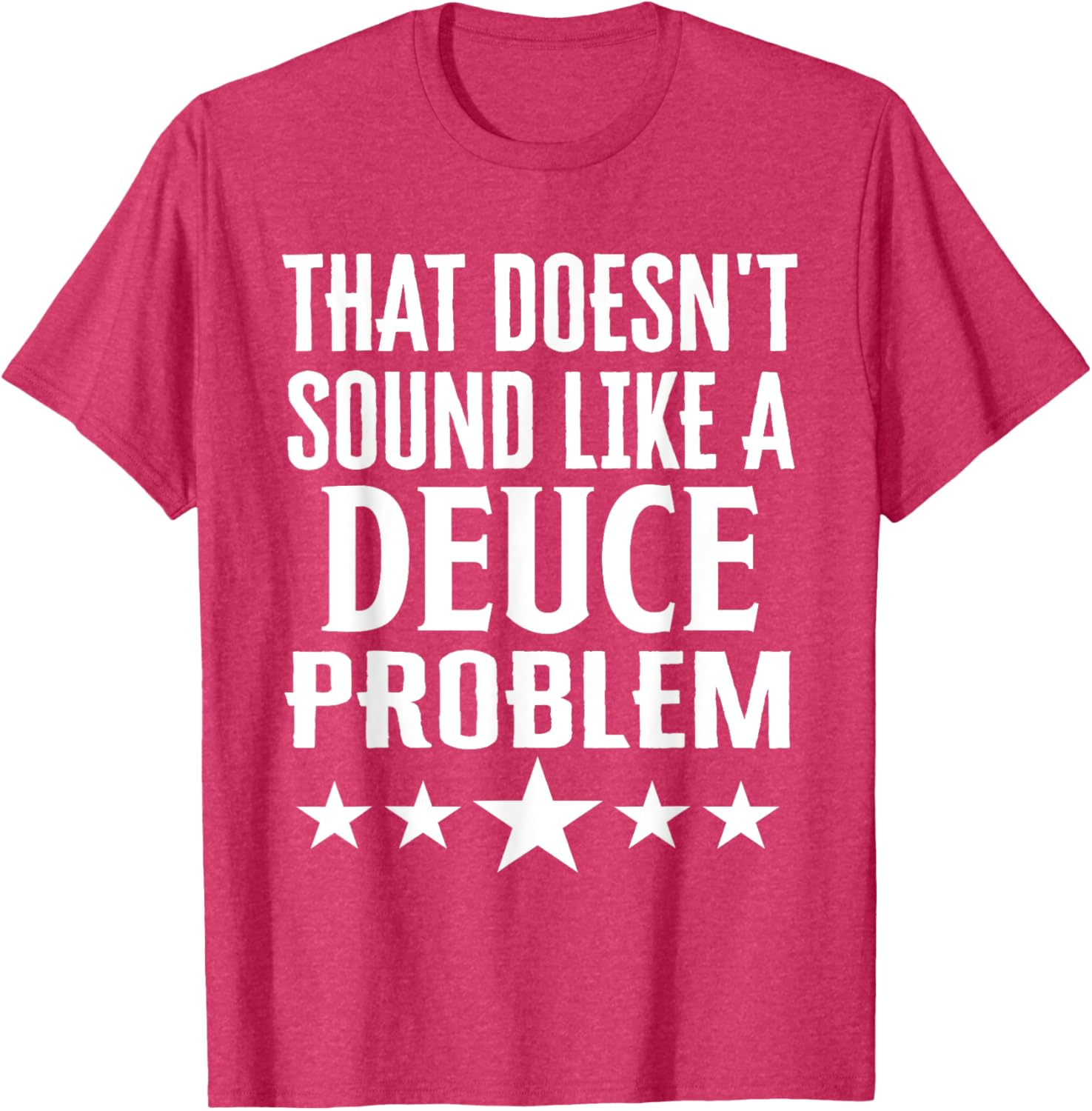 Funny That Doesn’t Sound Like A Deuce Problem Name T-Shirt for Men and Women - 13