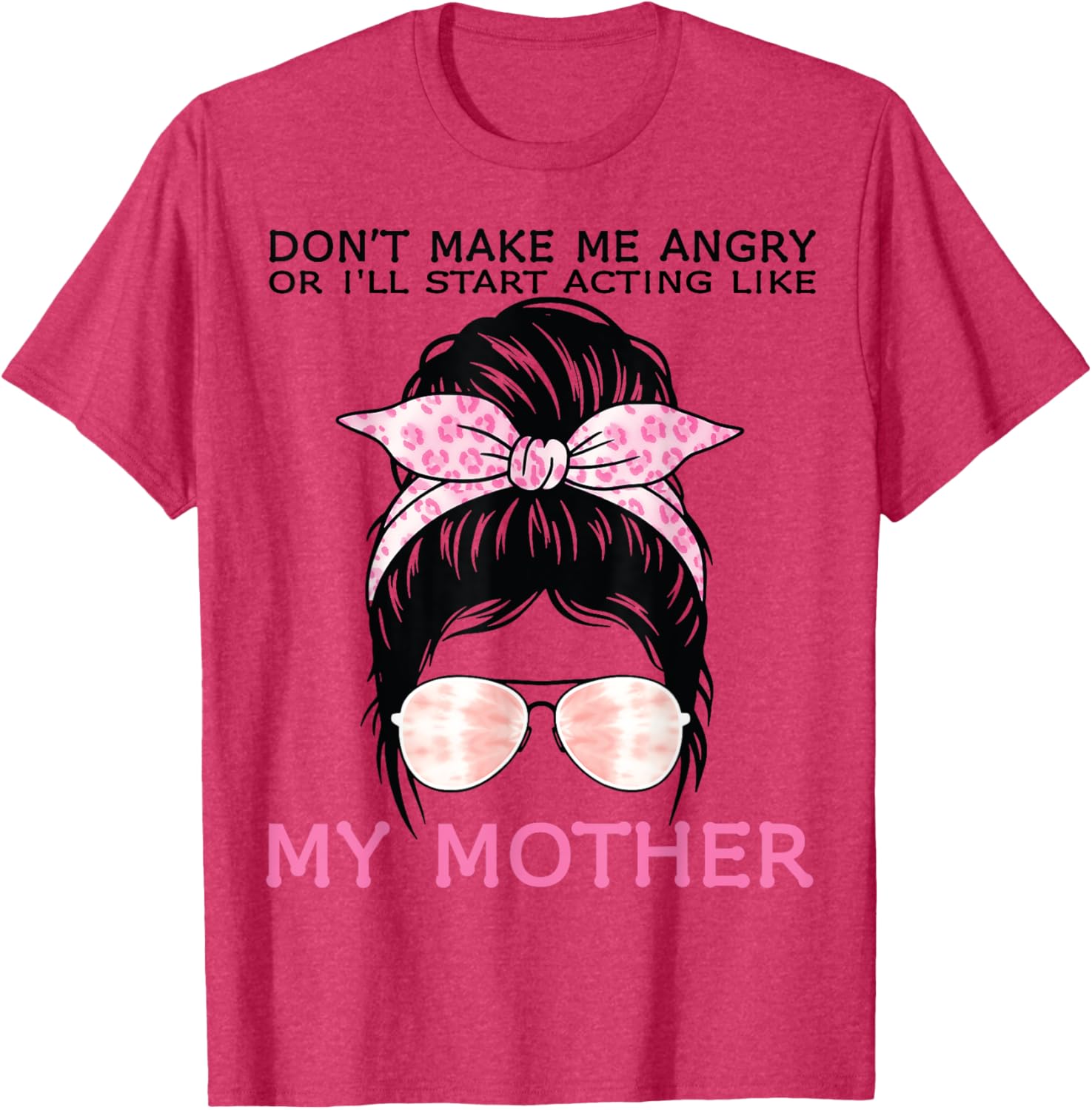 Funny Mom T-Shirt Don't Make Me Angry or I'll Act Like My Mother Tees - 15