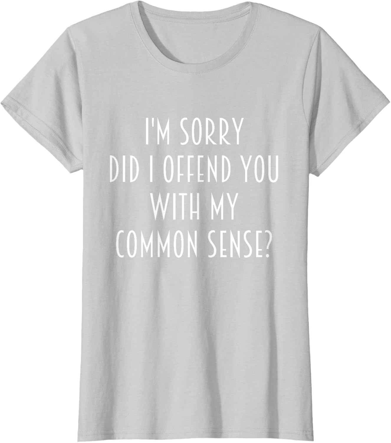 Funny Sarcastic T-Shirt Did I Offend You With My Common Sense - 22