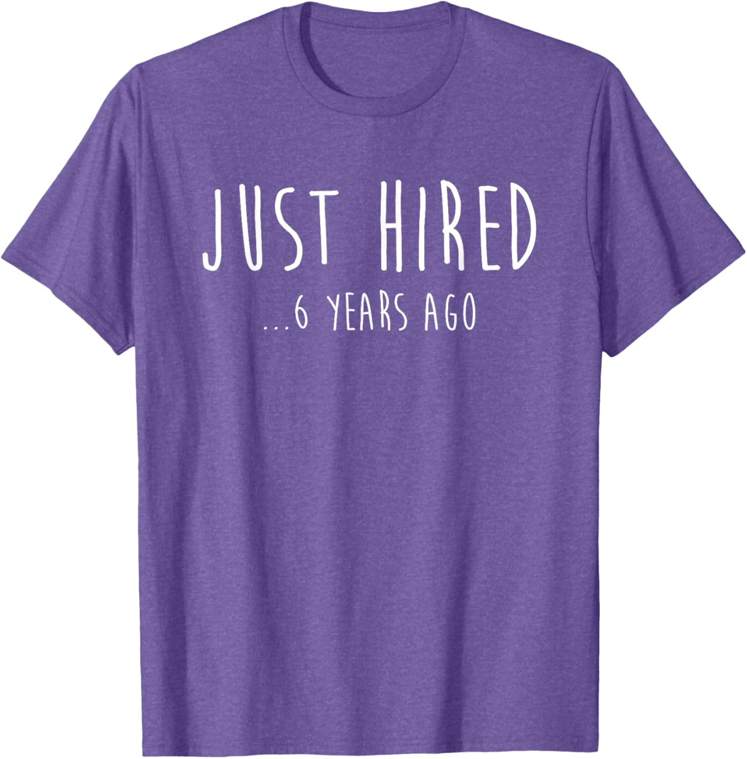 Funny Just Hired 6 Years Ago T-Shirt for 6th Work Anniversary Celebration - 13