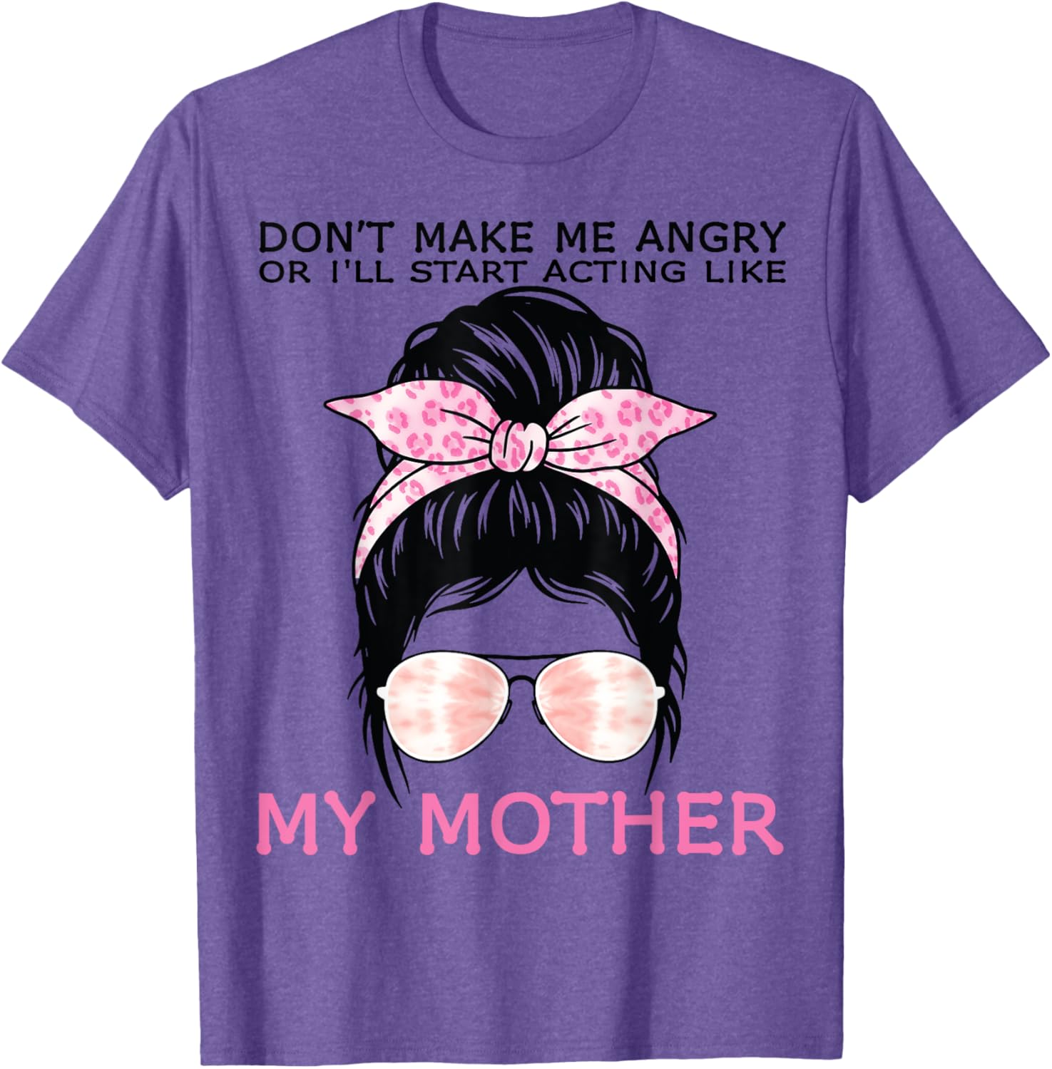 Funny Mom T-Shirt Don't Make Me Angry or I'll Act Like My Mother Tees - 4