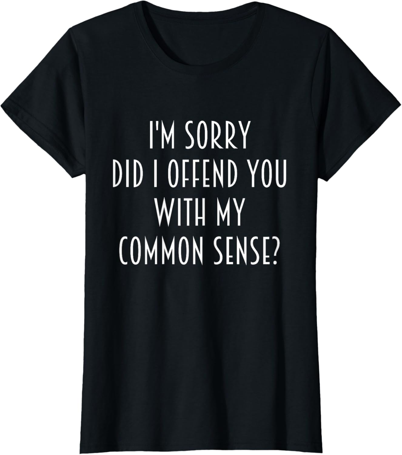 Funny Sarcastic T-Shirt Did I Offend You With My Common Sense - 18