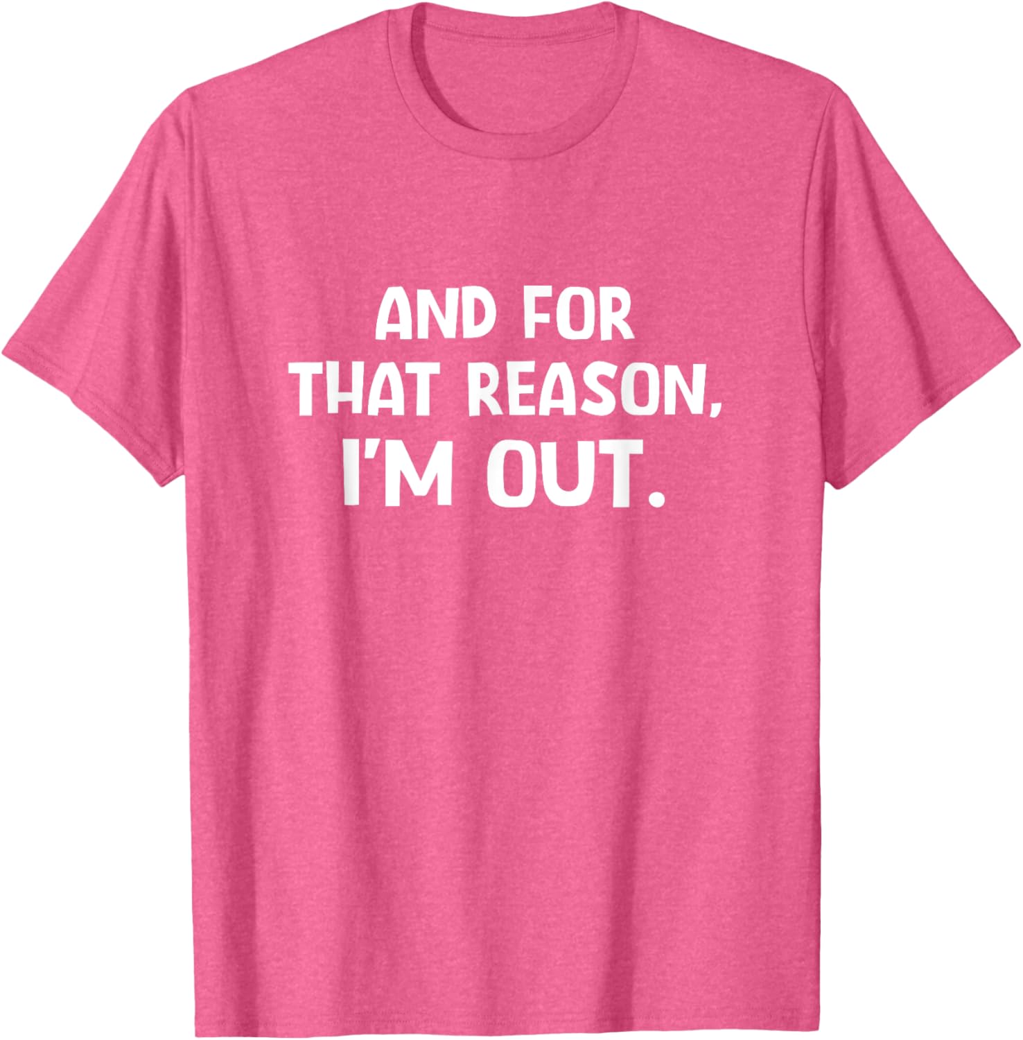Funny Sarcastic T-Shirt with And For That Reason I'm Out Quote - 2