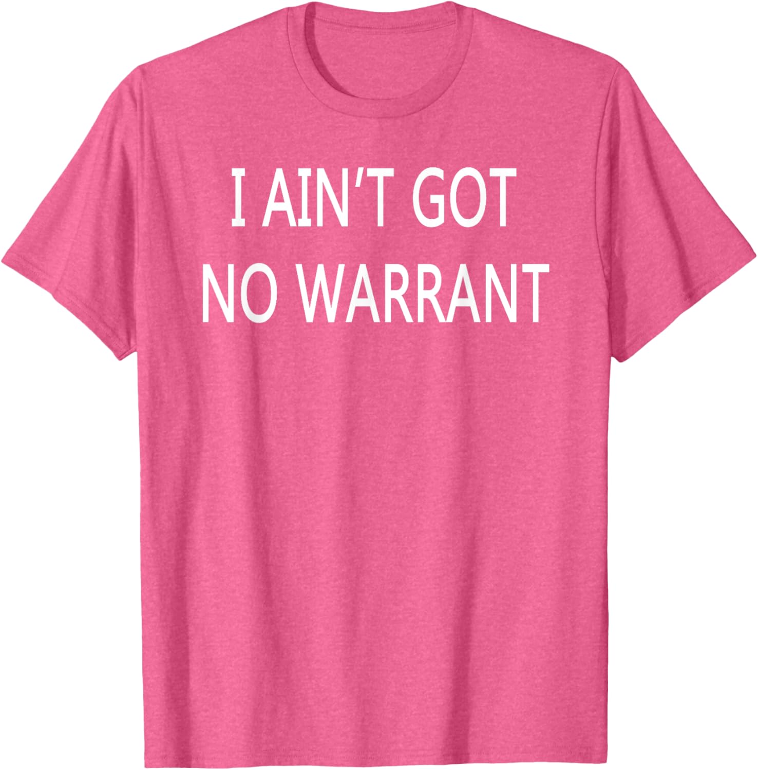 I Ain't Got No Warrant T-Shirt for Casual Style and Fun Outfit - 3