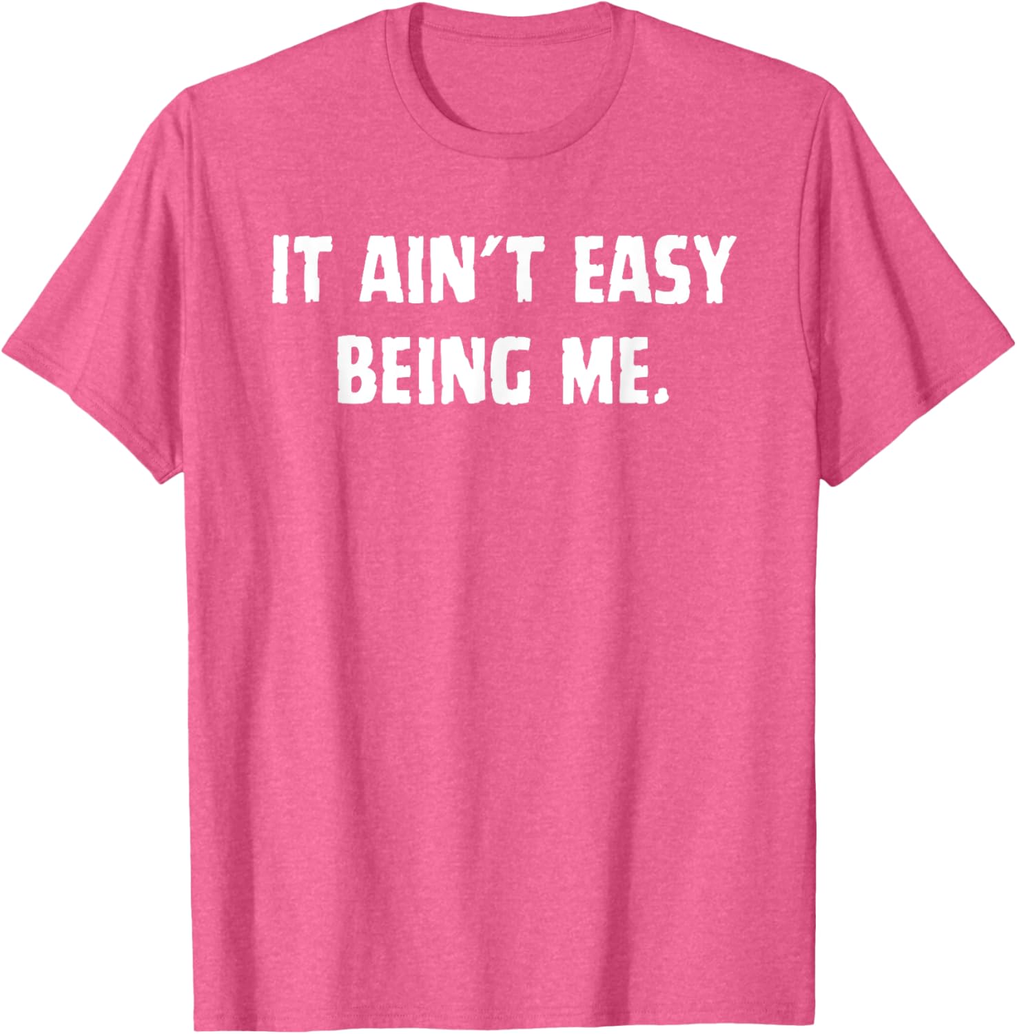 Funny It Ain't Easy Being Me T-Shirt for Men and Women – Casual Wear - 14