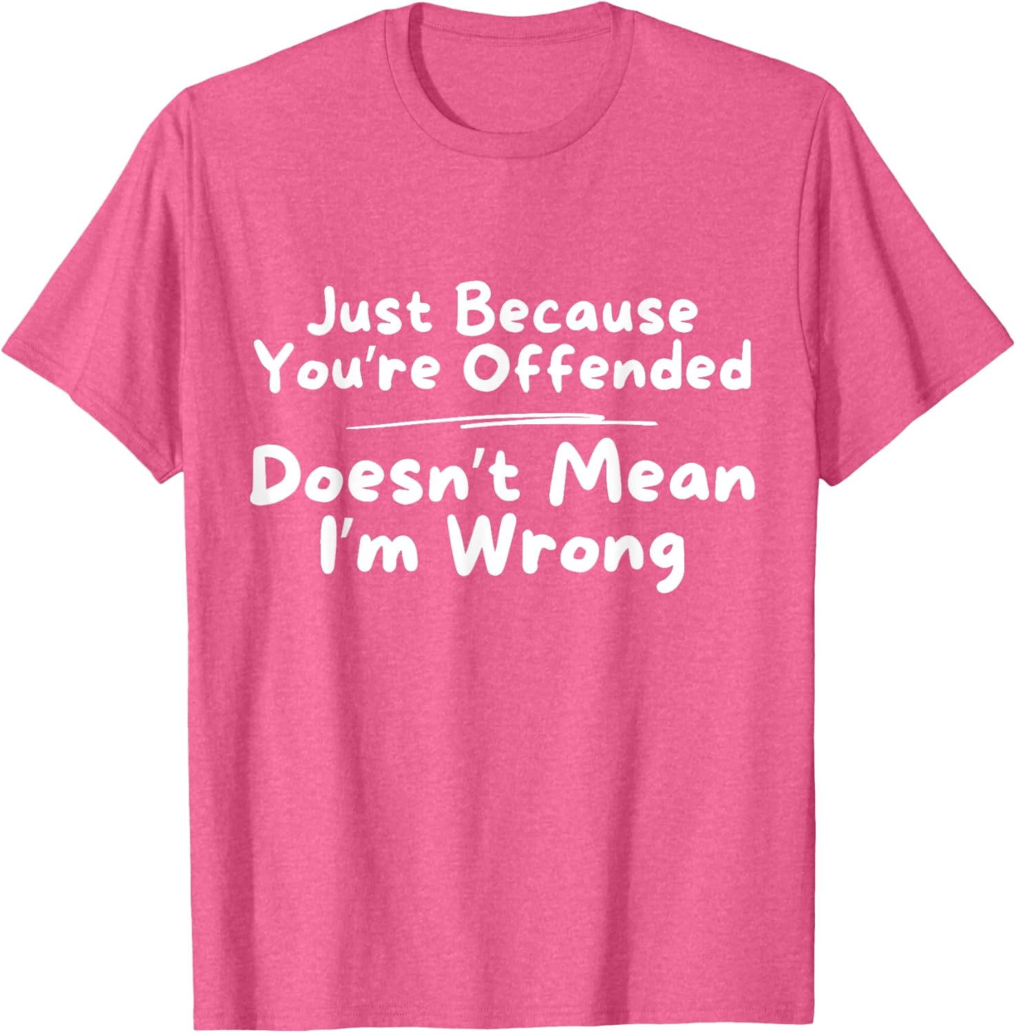 Funny Just Because You're Offended Doesn't Mean I'm Wrong T-Shirt - 10