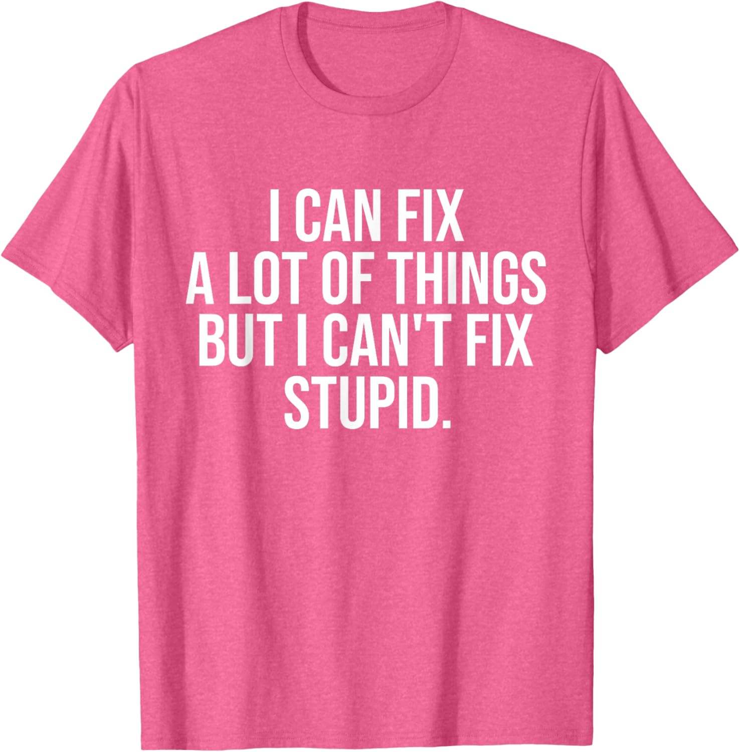 Funny I Can Fix A Lot Of Things But I Can't Fix Stupid T-Shirt - 6