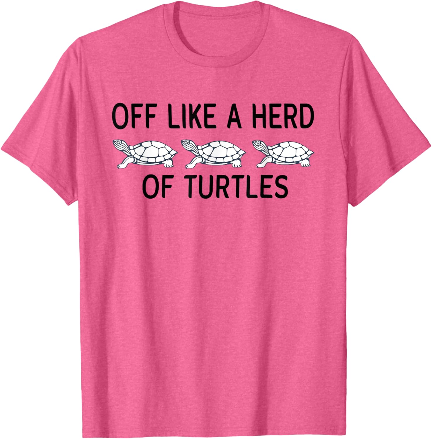Funny Off Like A Herd Of Turtles T-Shirt - Unique Humor Apparel - 1