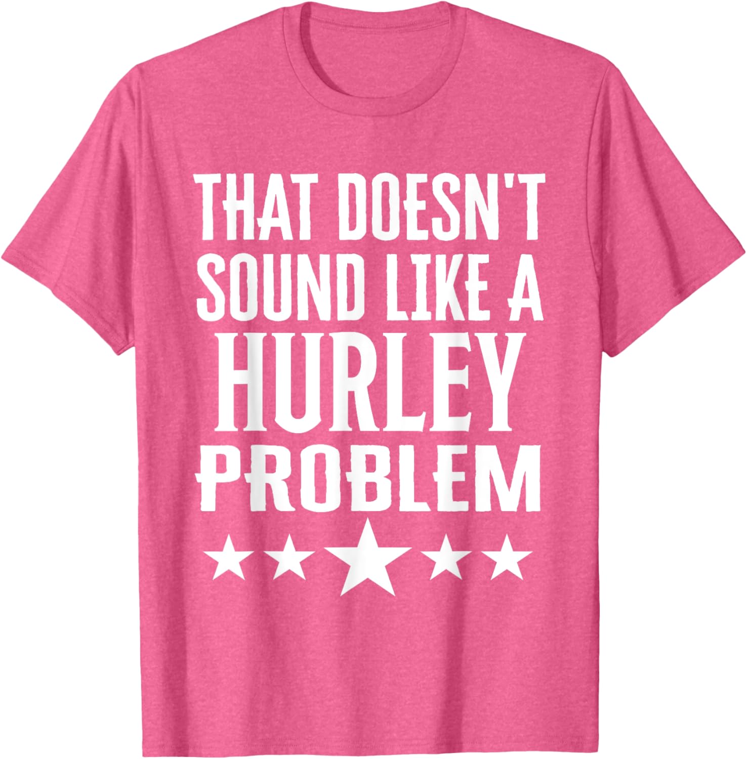 Creative 'That Doesn't Sound Like A Hurley Problem' T-Shirt for Fun Style - 23