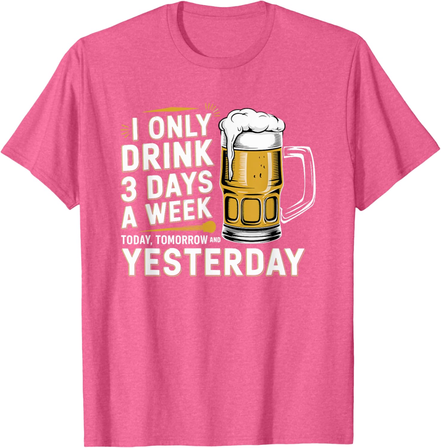 I Only Drink Beer 3 Days a Week Fun Alcohol Drinking T-Shirt - 12