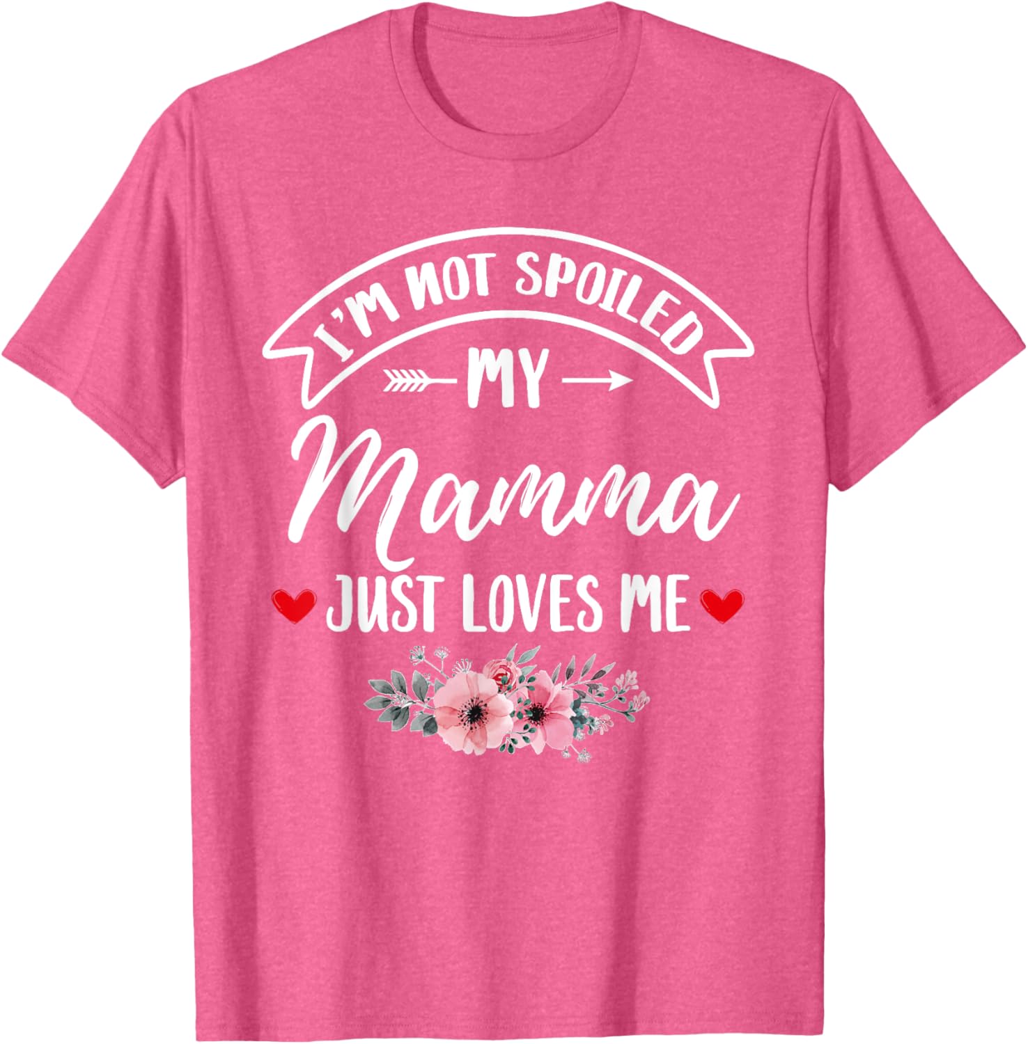 Family Matching Flower Tee I'm Not Spoiled My Mamma Loves Me T-Shirt - 3