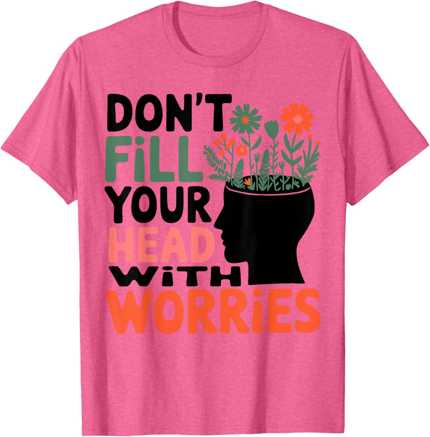 Positive Message T-Shirt: Don't Fill Your Head With Worries and Anxiety - 10