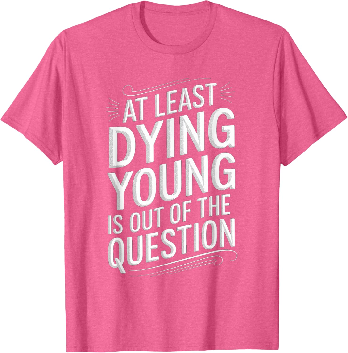 Humorous Dying Young T-Shirt for Men and Women - Fun Casual Wear - 25